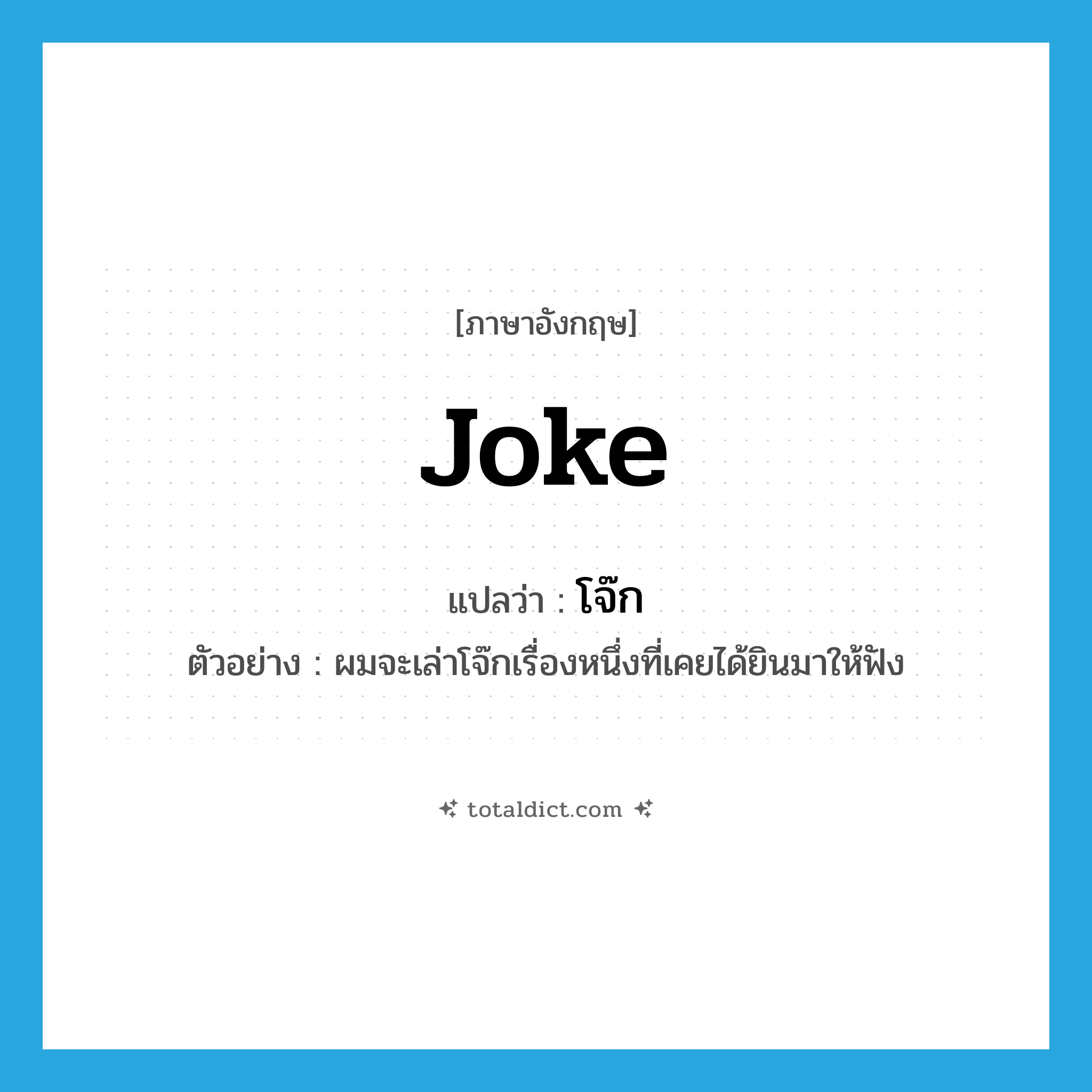 joke แปลว่า?, คำศัพท์ภาษาอังกฤษ joke แปลว่า โจ๊ก ประเภท N ตัวอย่าง ผมจะเล่าโจ๊กเรื่องหนึ่งที่เคยได้ยินมาให้ฟัง หมวด N