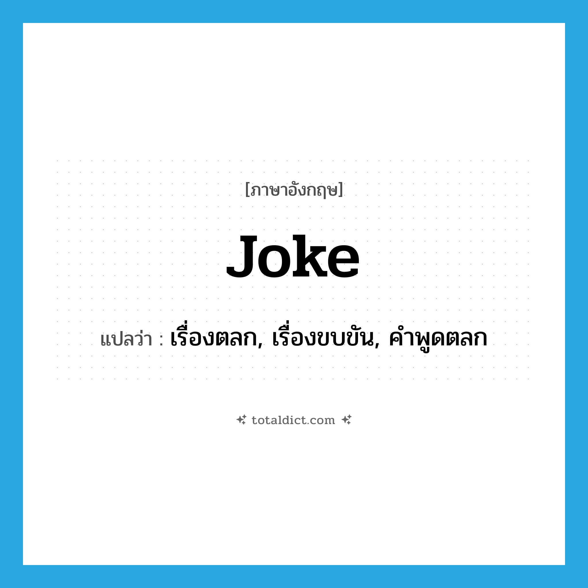 joke แปลว่า?, คำศัพท์ภาษาอังกฤษ joke แปลว่า เรื่องตลก, เรื่องขบขัน, คำพูดตลก ประเภท N หมวด N