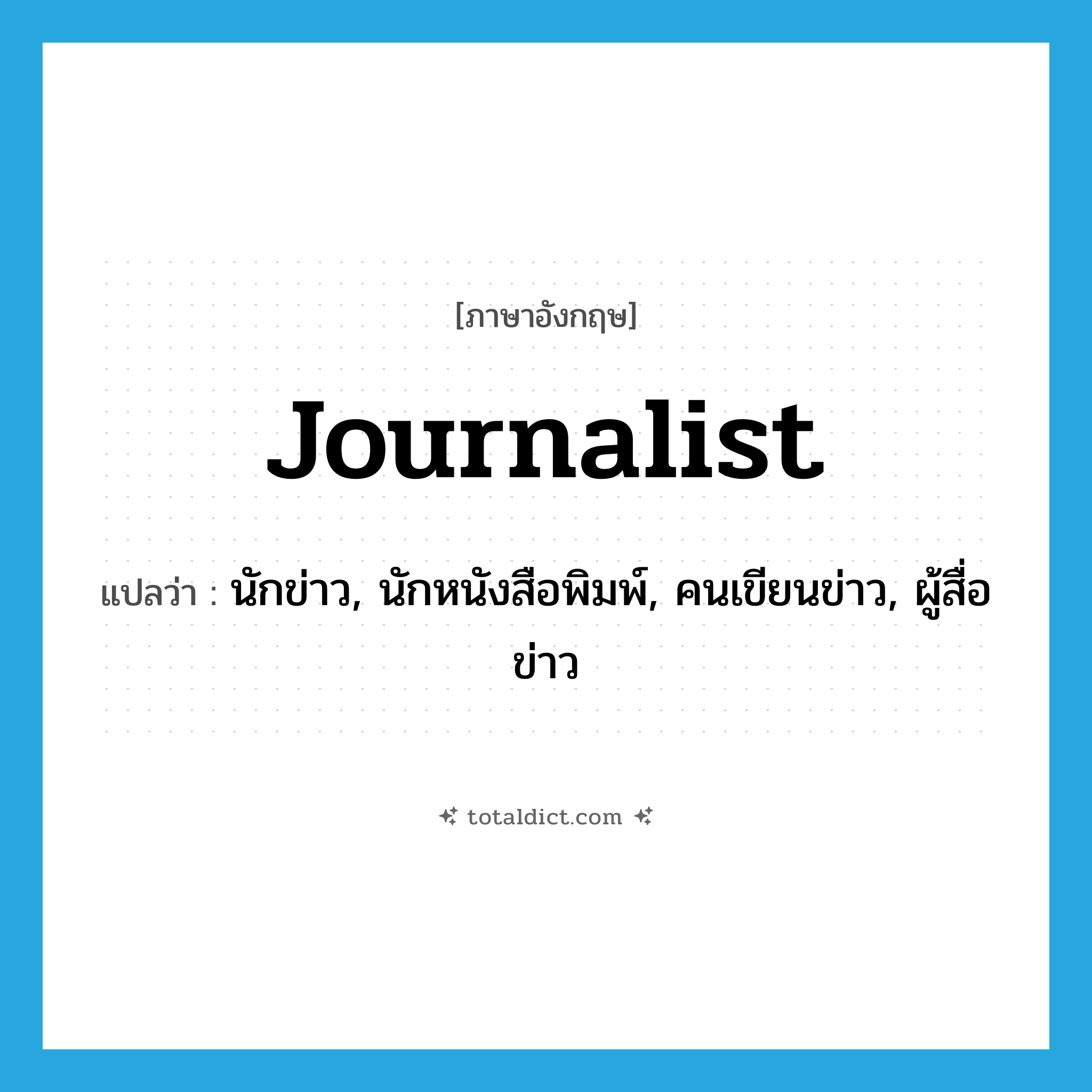 journalist แปลว่า?, คำศัพท์ภาษาอังกฤษ journalist แปลว่า นักข่าว, นักหนังสือพิมพ์, คนเขียนข่าว, ผู้สื่อข่าว ประเภท N หมวด N