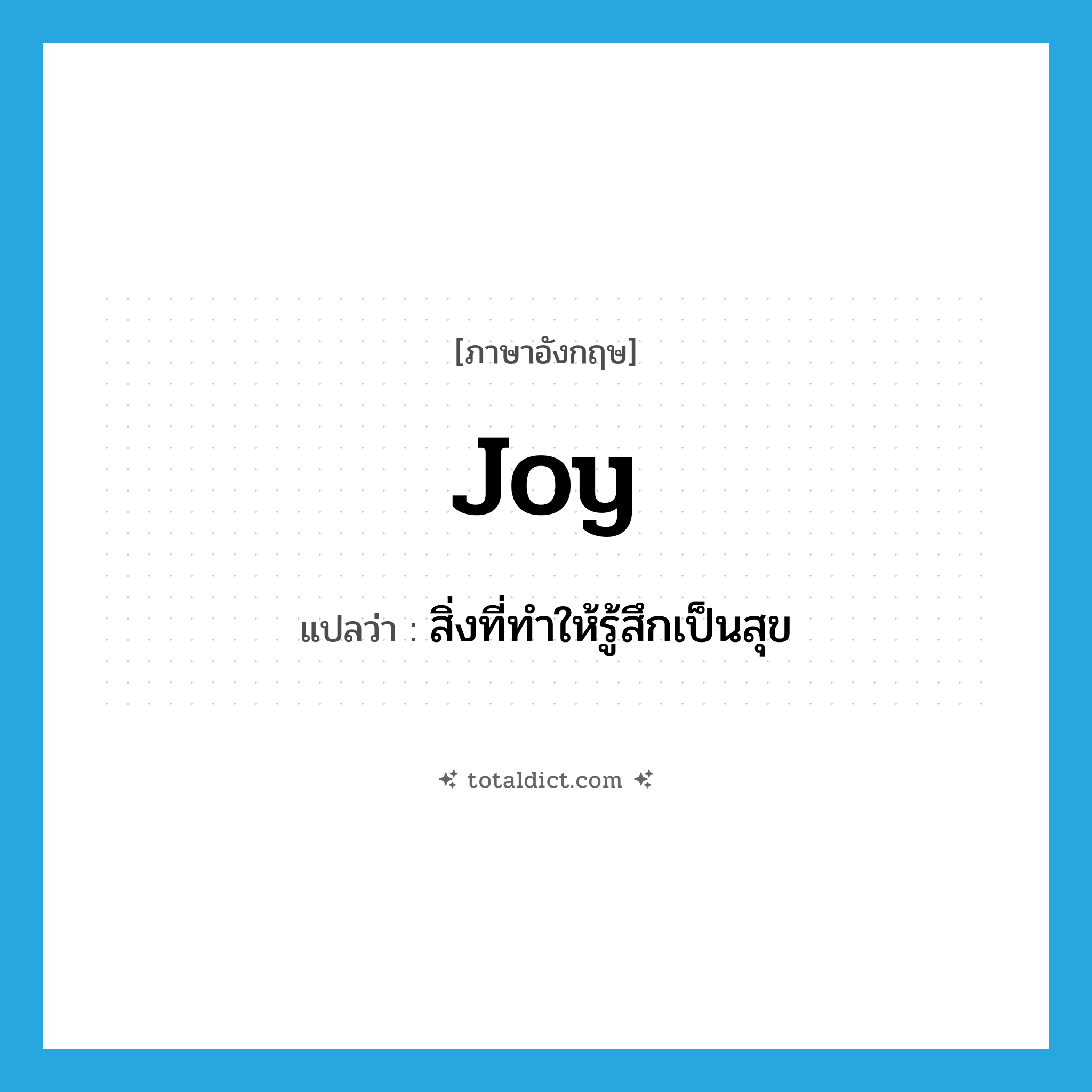 joy แปลว่า?, คำศัพท์ภาษาอังกฤษ joy แปลว่า สิ่งที่ทำให้รู้สึกเป็นสุข ประเภท N หมวด N