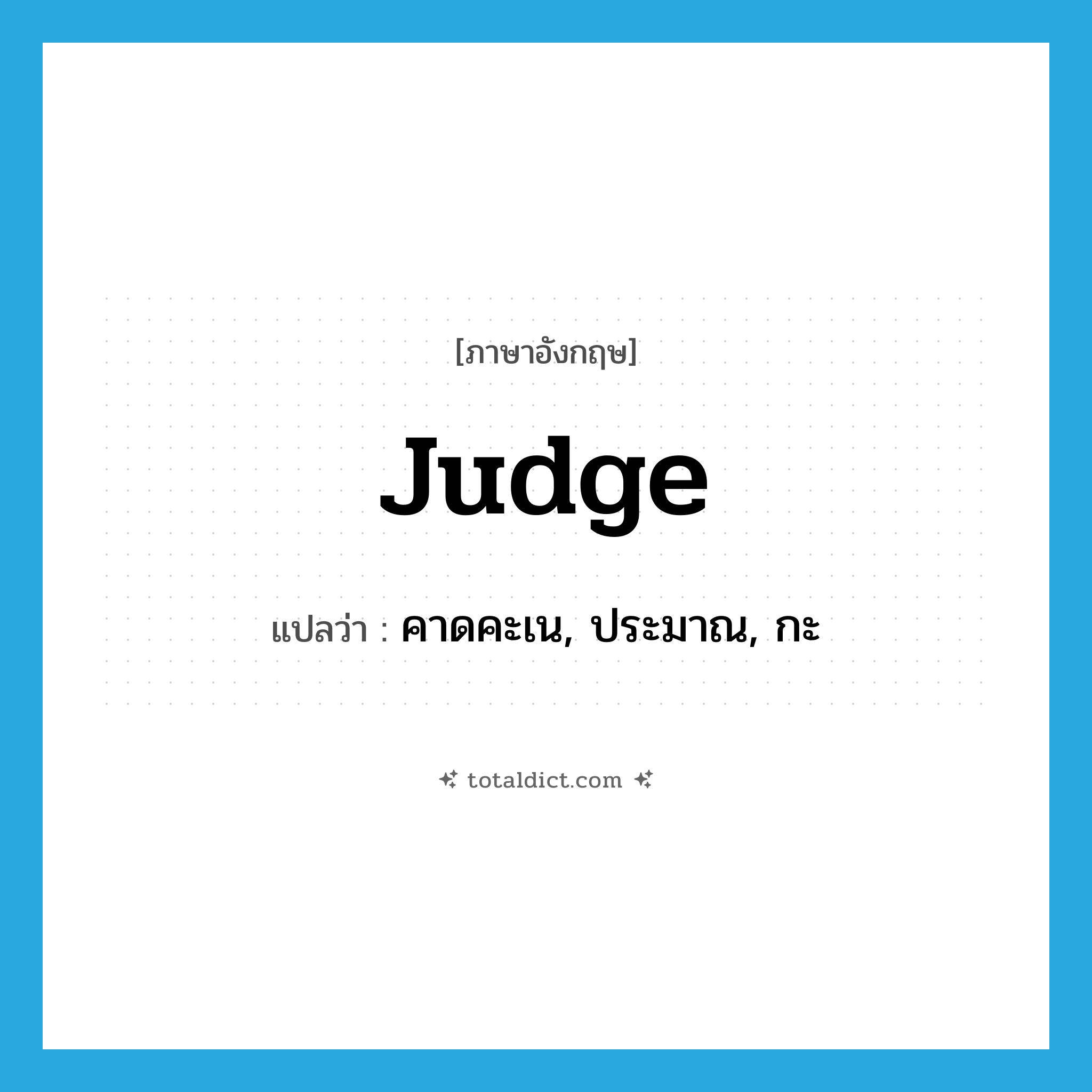 judge แปลว่า?, คำศัพท์ภาษาอังกฤษ judge แปลว่า คาดคะเน, ประมาณ, กะ ประเภท VT หมวด VT