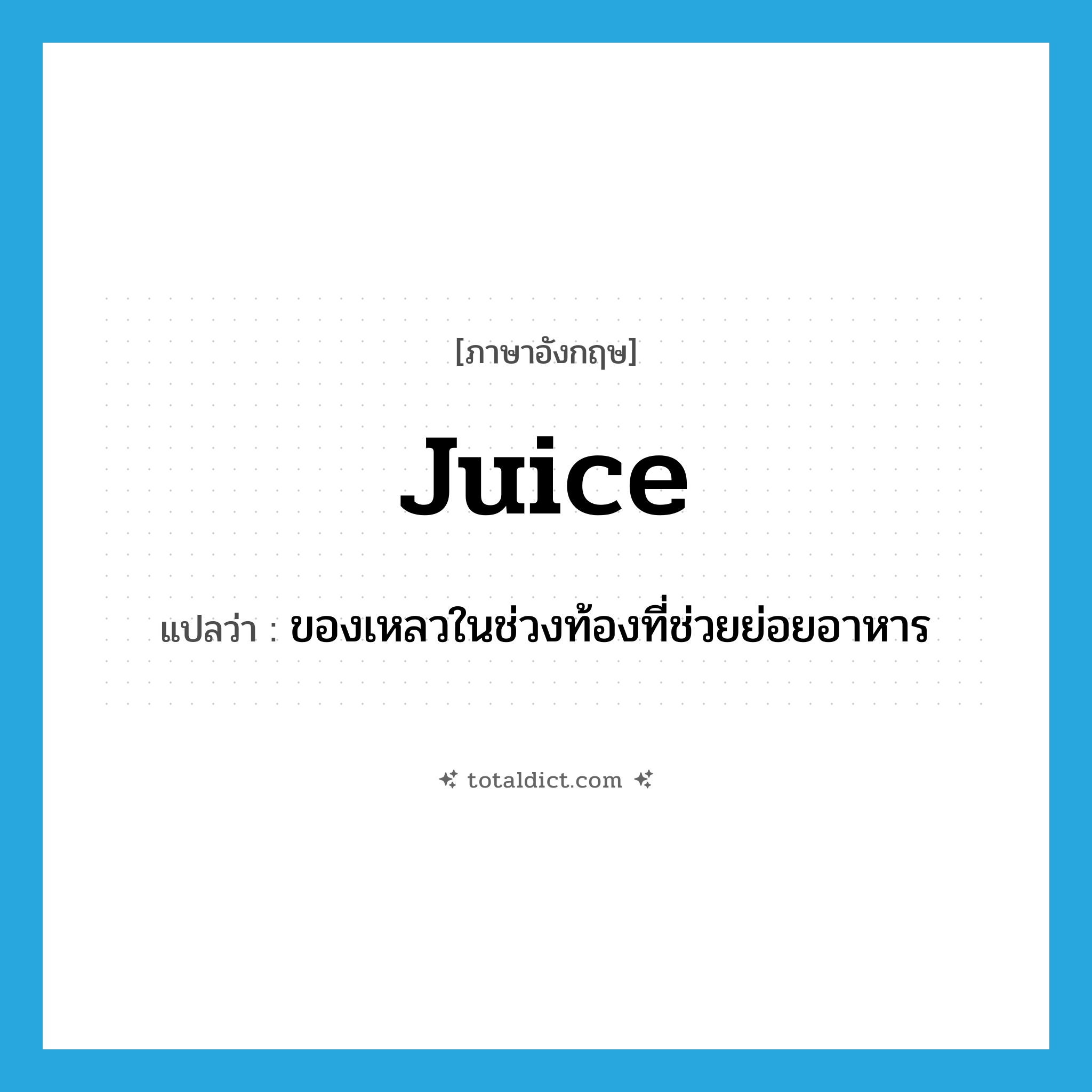 juice แปลว่า?, คำศัพท์ภาษาอังกฤษ juice แปลว่า ของเหลวในช่วงท้องที่ช่วยย่อยอาหาร ประเภท N หมวด N