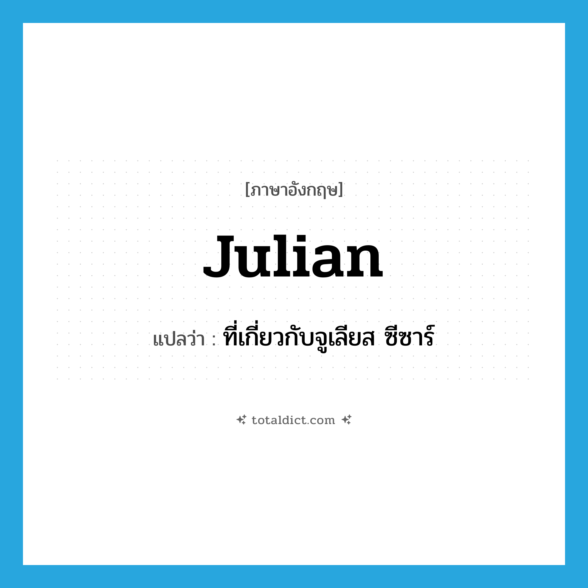 Julian แปลว่า?, คำศัพท์ภาษาอังกฤษ Julian แปลว่า ที่เกี่ยวกับจูเลียส ซีซาร์ ประเภท ADJ หมวด ADJ