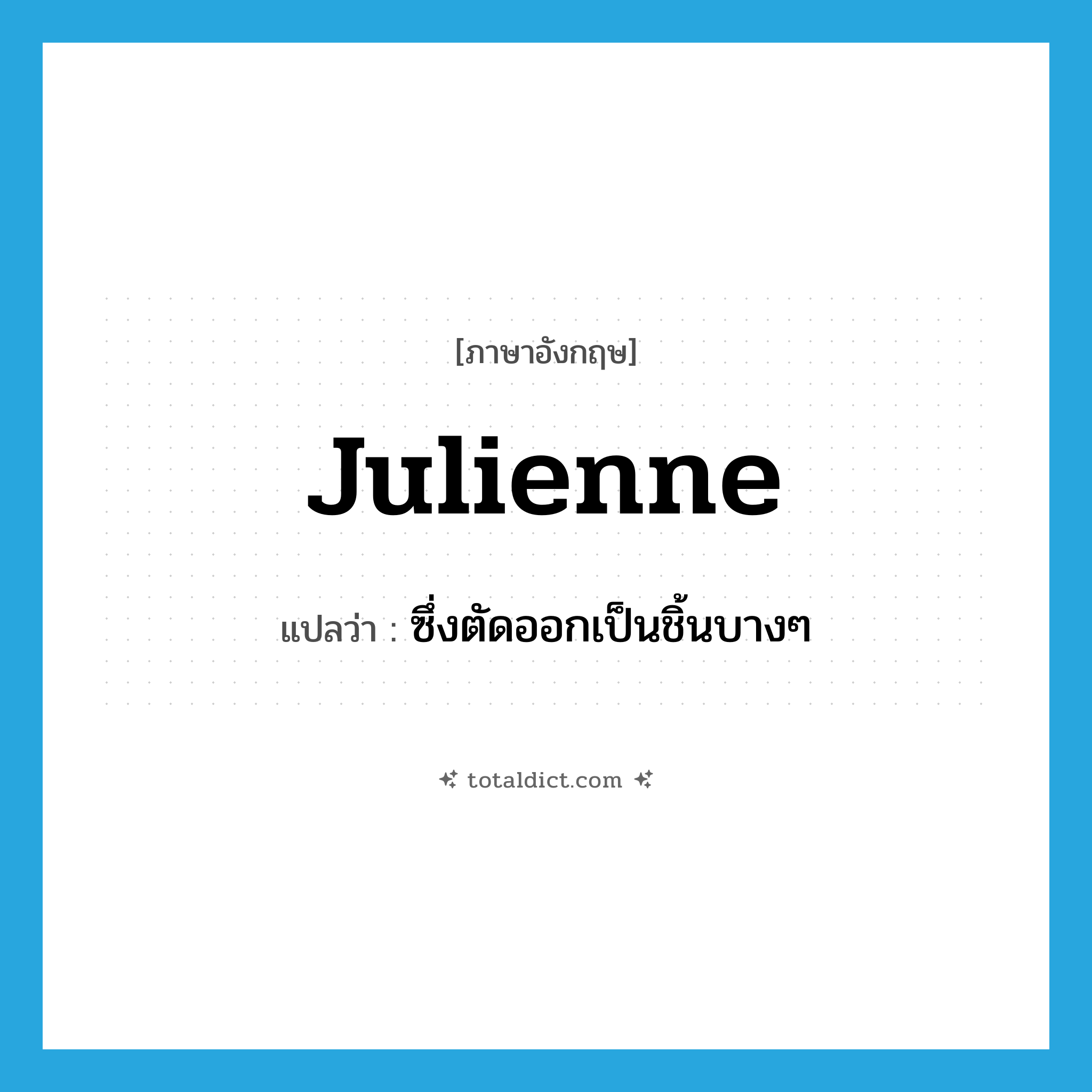 julienne แปลว่า?, คำศัพท์ภาษาอังกฤษ julienne แปลว่า ซึ่งตัดออกเป็นชิ้นบางๆ ประเภท ADJ หมวด ADJ