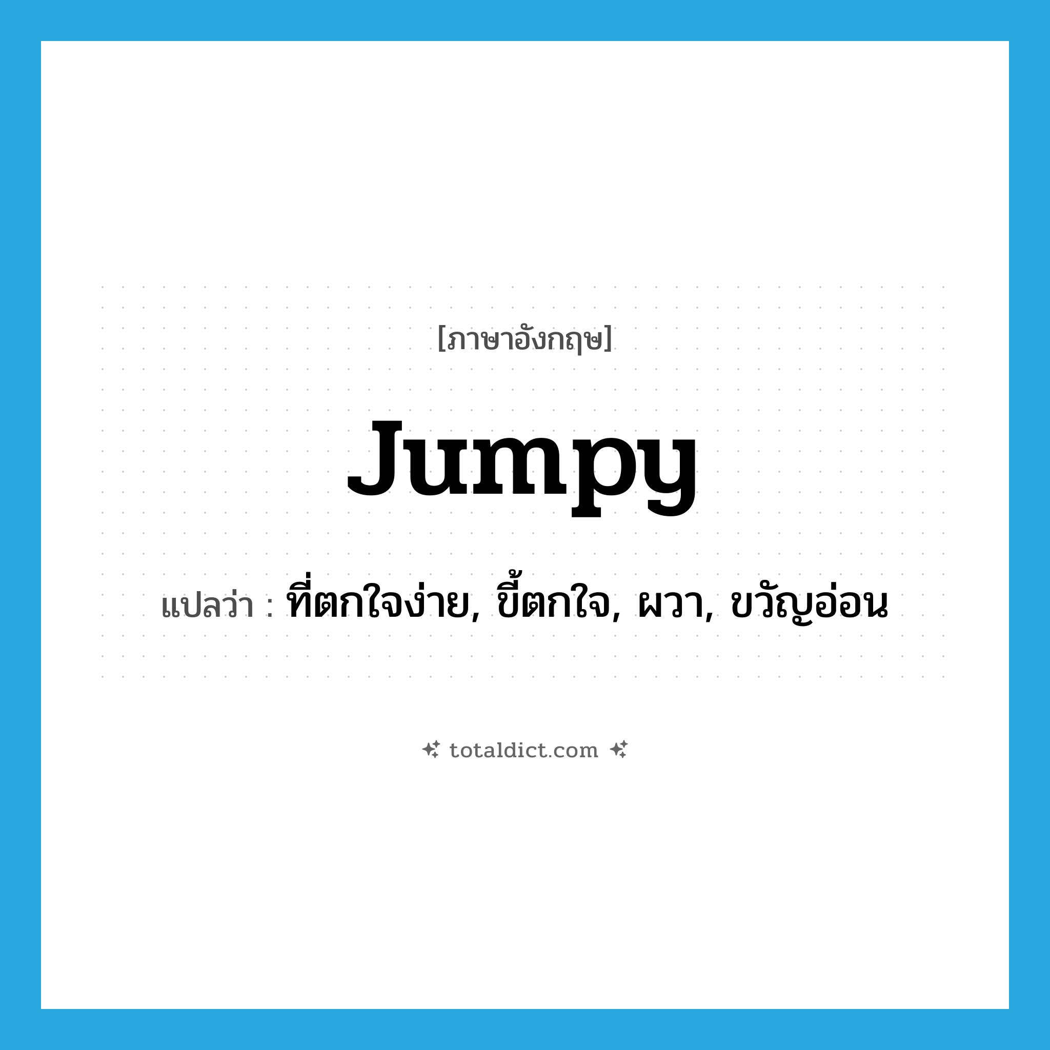 jumpy แปลว่า?, คำศัพท์ภาษาอังกฤษ jumpy แปลว่า ที่ตกใจง่าย, ขี้ตกใจ, ผวา, ขวัญอ่อน ประเภท ADJ หมวด ADJ