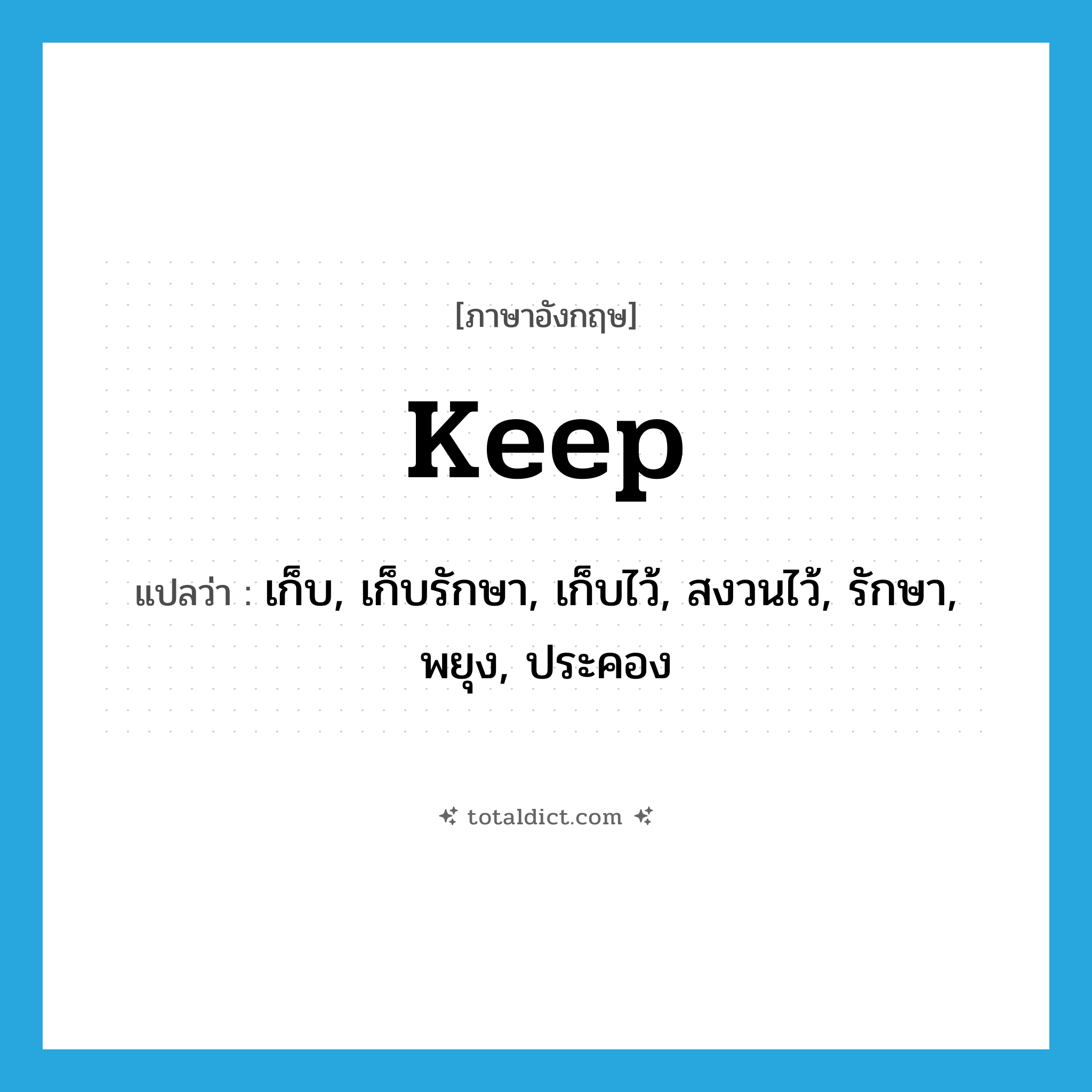 keep แปลว่า?, คำศัพท์ภาษาอังกฤษ keep แปลว่า เก็บ, เก็บรักษา, เก็บไว้, สงวนไว้, รักษา, พยุง, ประคอง ประเภท VT หมวด VT