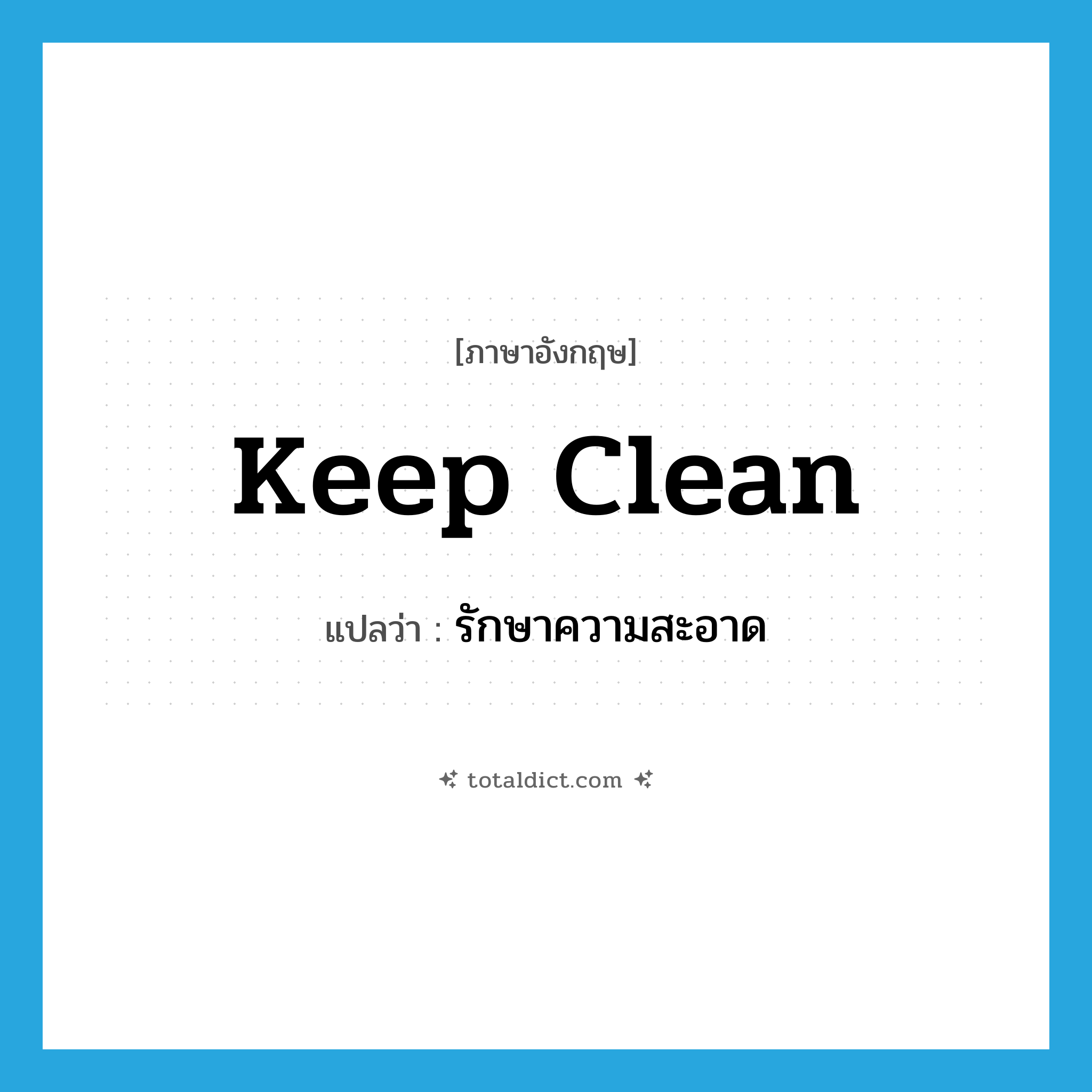 keep clean แปลว่า?, คำศัพท์ภาษาอังกฤษ keep clean แปลว่า รักษาความสะอาด ประเภท PHRV หมวด PHRV