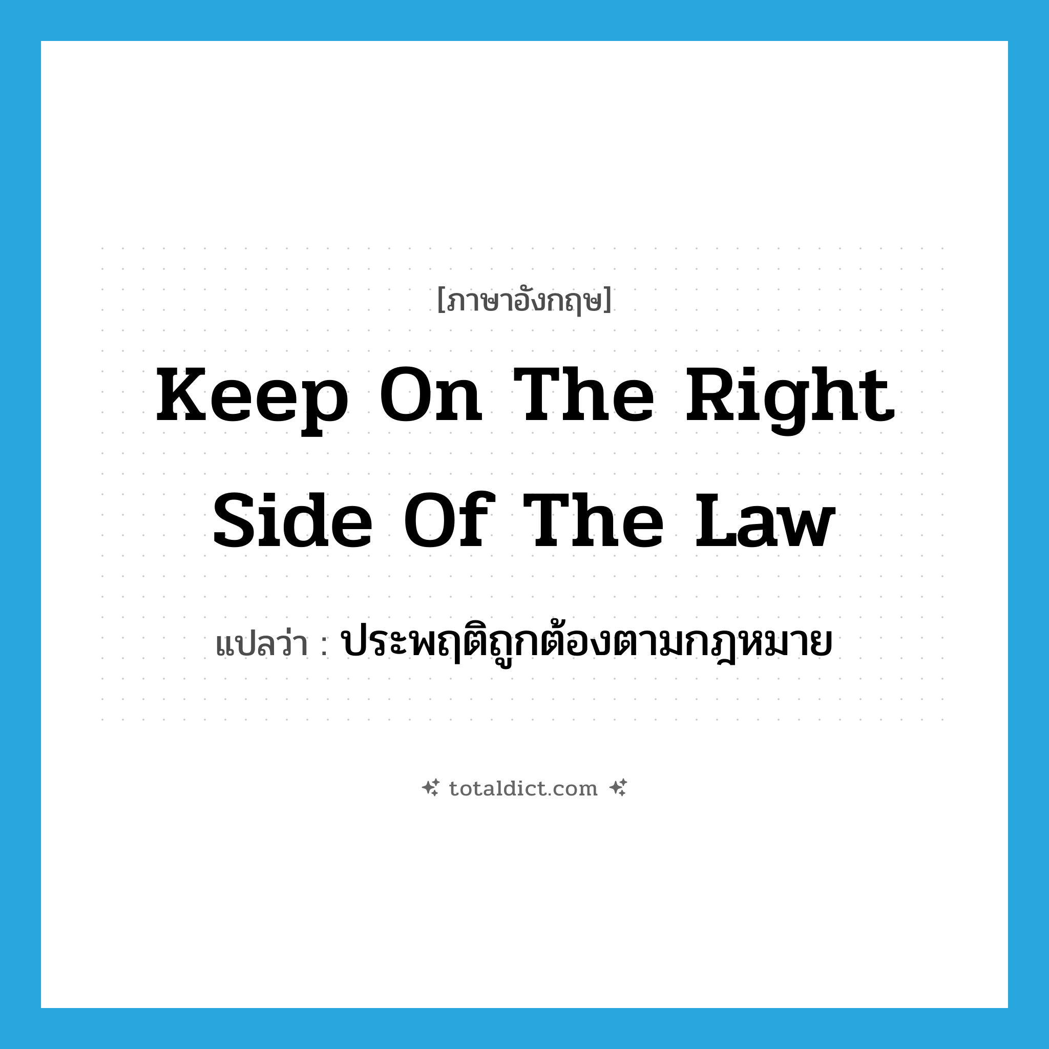 keep on the right side of the law แปลว่า?, คำศัพท์ภาษาอังกฤษ keep on the right side of the law แปลว่า ประพฤติถูกต้องตามกฎหมาย ประเภท IDM หมวด IDM