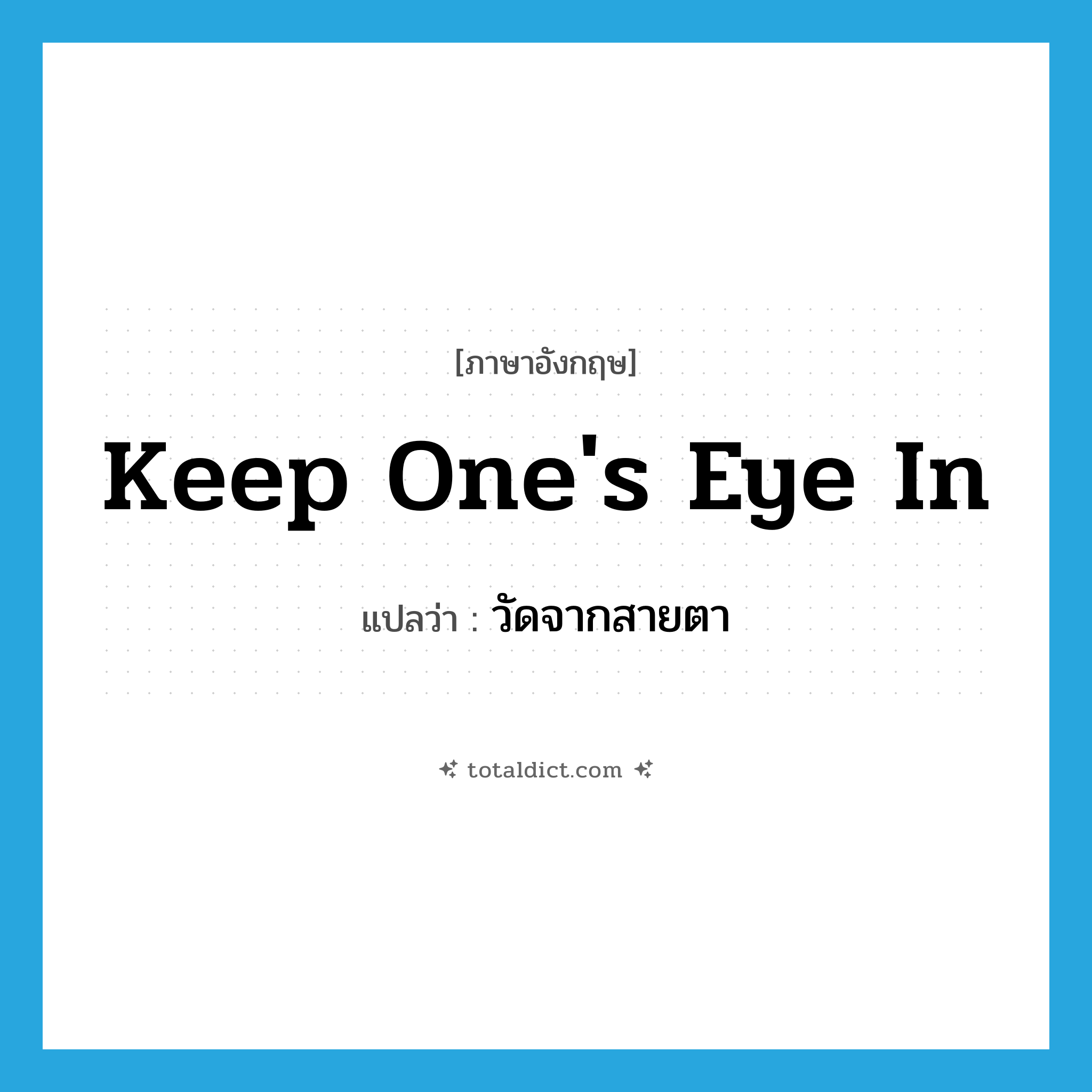 keep one&#39;s eye in แปลว่า?, คำศัพท์ภาษาอังกฤษ keep one&#39;s eye in แปลว่า วัดจากสายตา ประเภท IDM หมวด IDM