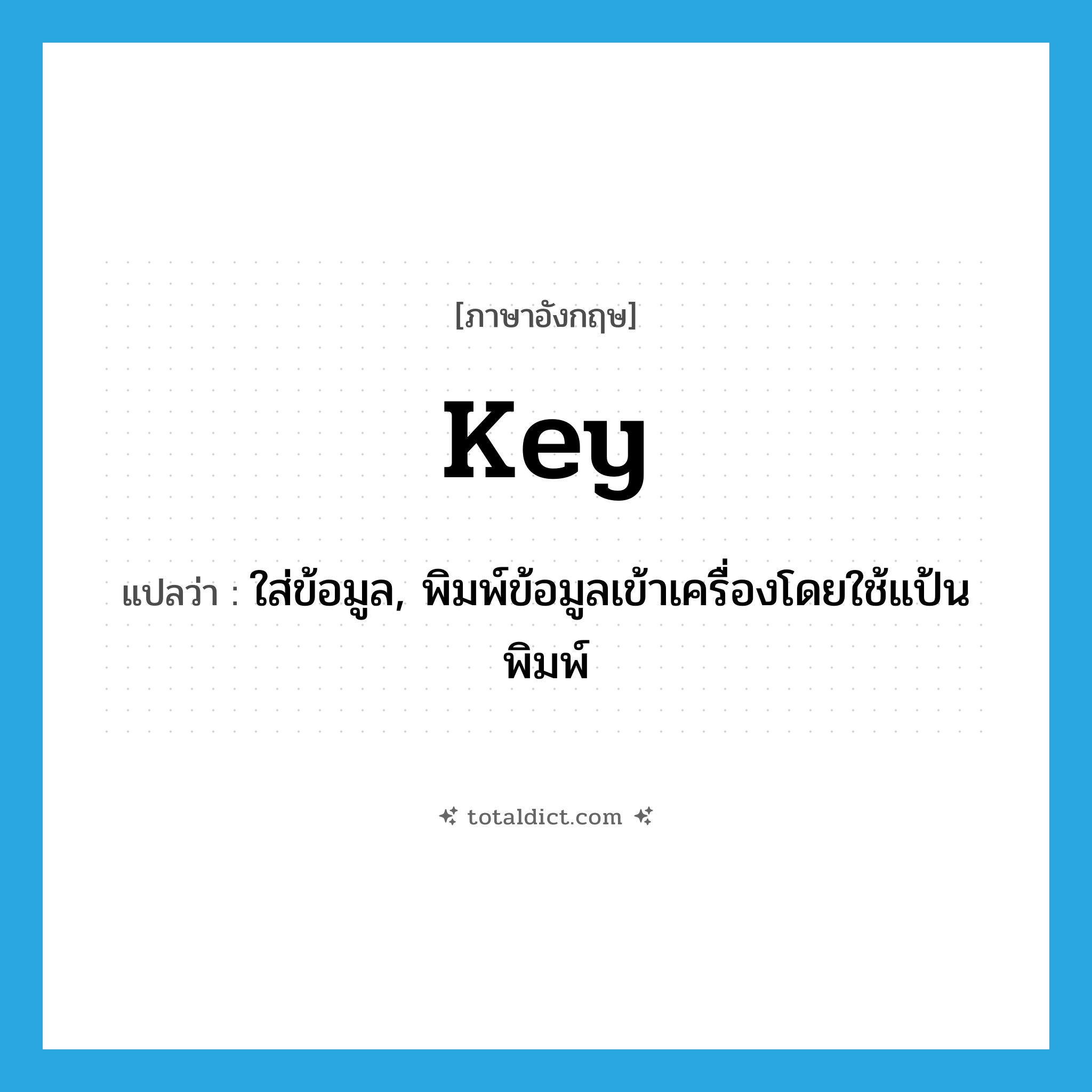 key แปลว่า?, คำศัพท์ภาษาอังกฤษ key แปลว่า ใส่ข้อมูล, พิมพ์ข้อมูลเข้าเครื่องโดยใช้แป้นพิมพ์ ประเภท VT หมวด VT