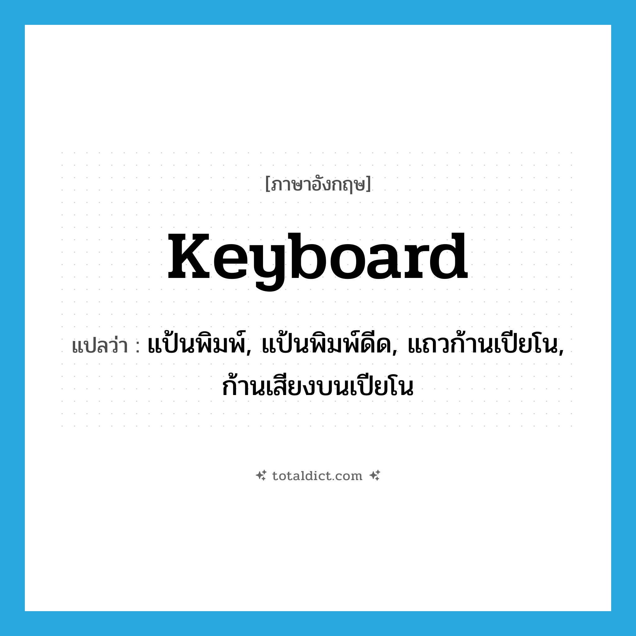 keyboard แปลว่า?, คำศัพท์ภาษาอังกฤษ keyboard แปลว่า แป้นพิมพ์, แป้นพิมพ์ดีด, แถวก้านเปียโน, ก้านเสียงบนเปียโน ประเภท N หมวด N