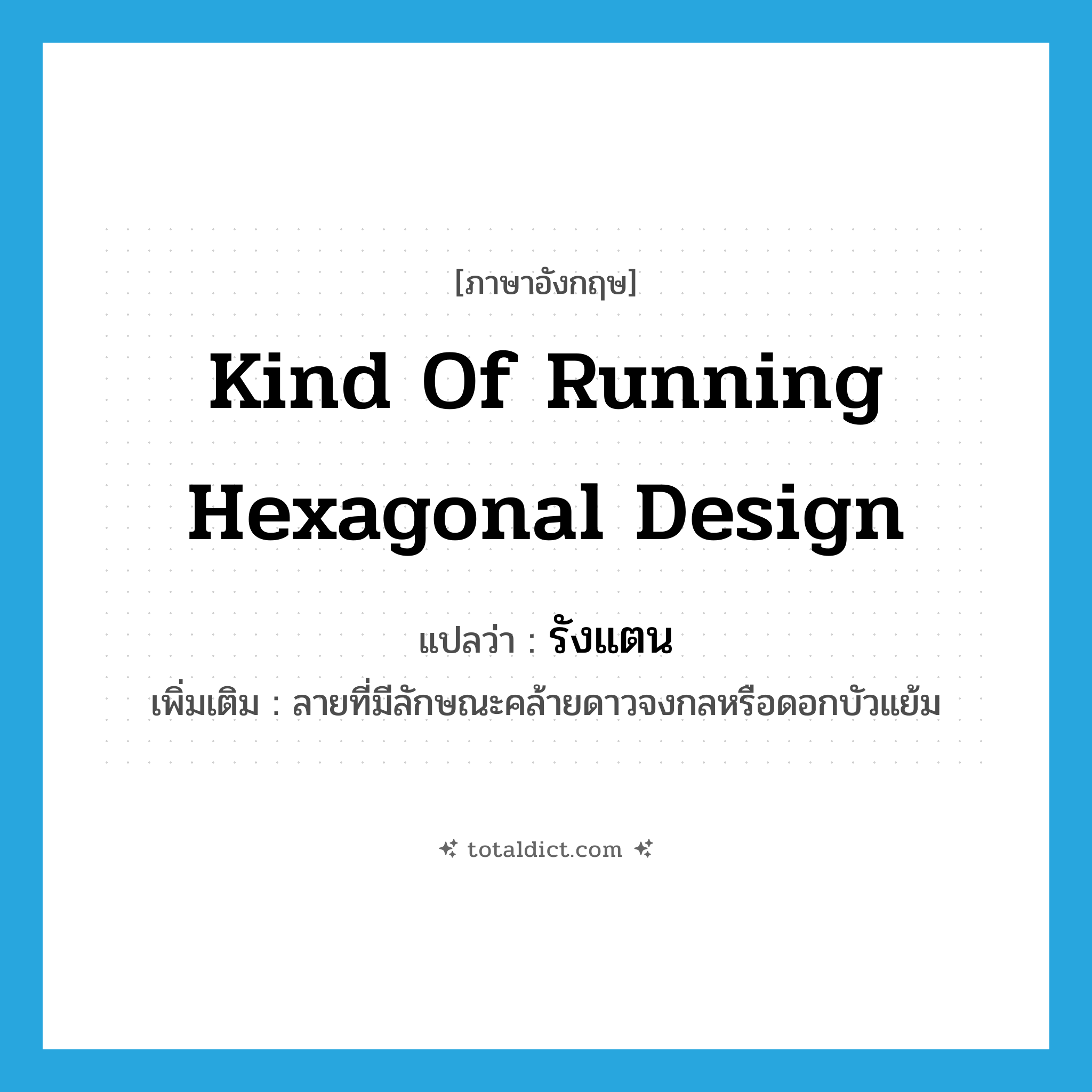 kind of running hexagonal design แปลว่า?, คำศัพท์ภาษาอังกฤษ kind of running hexagonal design แปลว่า รังแตน ประเภท N เพิ่มเติม ลายที่มีลักษณะคล้ายดาวจงกลหรือดอกบัวแย้ม หมวด N