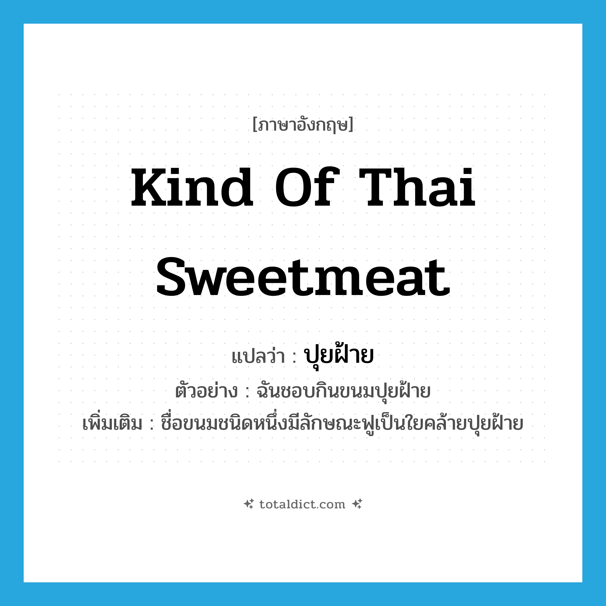 kind of Thai sweetmeat แปลว่า?, คำศัพท์ภาษาอังกฤษ kind of Thai sweetmeat แปลว่า ปุยฝ้าย ประเภท N ตัวอย่าง ฉันชอบกินขนมปุยฝ้าย เพิ่มเติม ชื่อขนมชนิดหนึ่งมีลักษณะฟูเป็นใยคล้ายปุยฝ้าย หมวด N