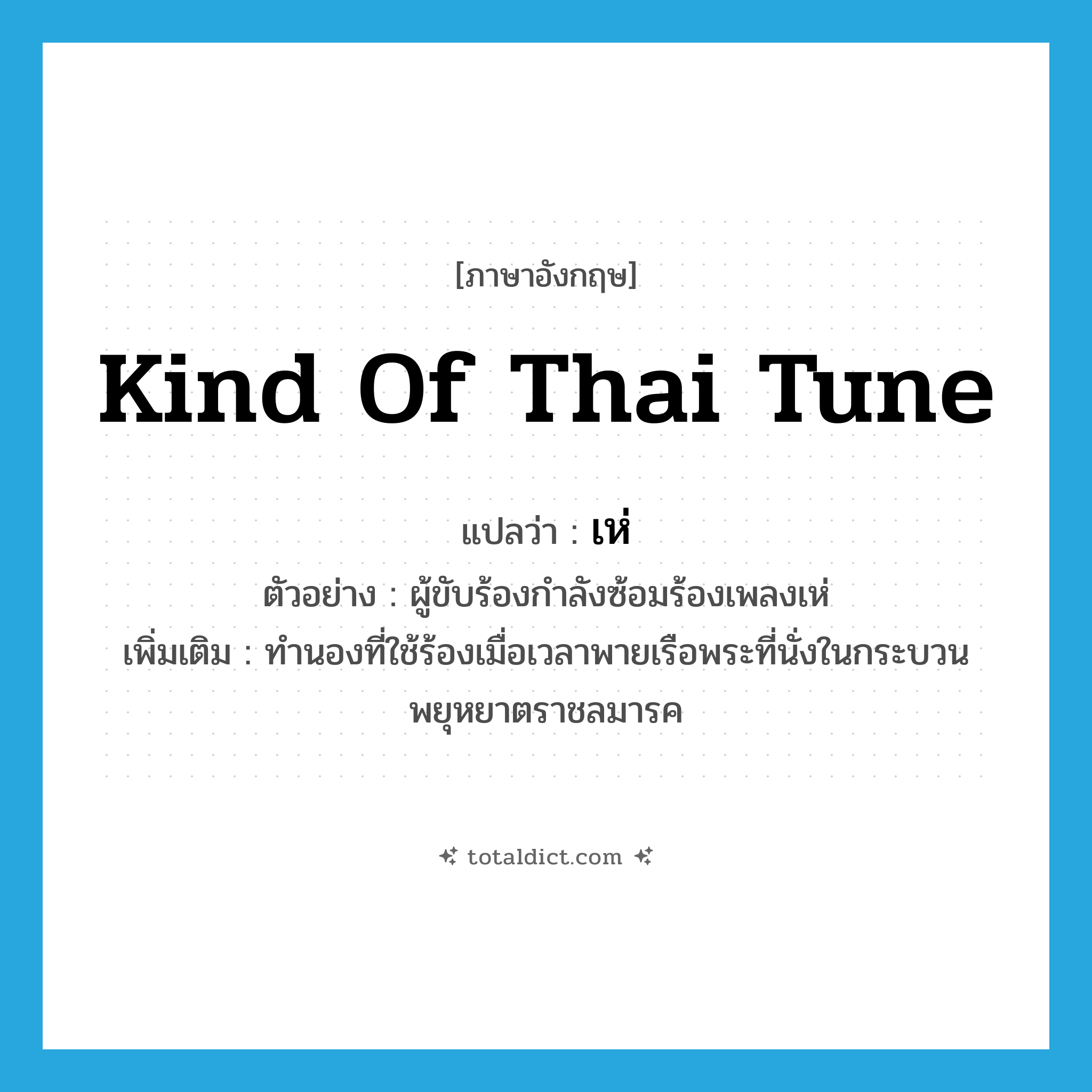 kind of Thai tune แปลว่า?, คำศัพท์ภาษาอังกฤษ kind of Thai tune แปลว่า เห่ ประเภท N ตัวอย่าง ผู้ขับร้องกำลังซ้อมร้องเพลงเห่ เพิ่มเติม ทำนองที่ใช้ร้องเมื่อเวลาพายเรือพระที่นั่งในกระบวนพยุหยาตราชลมารค หมวด N