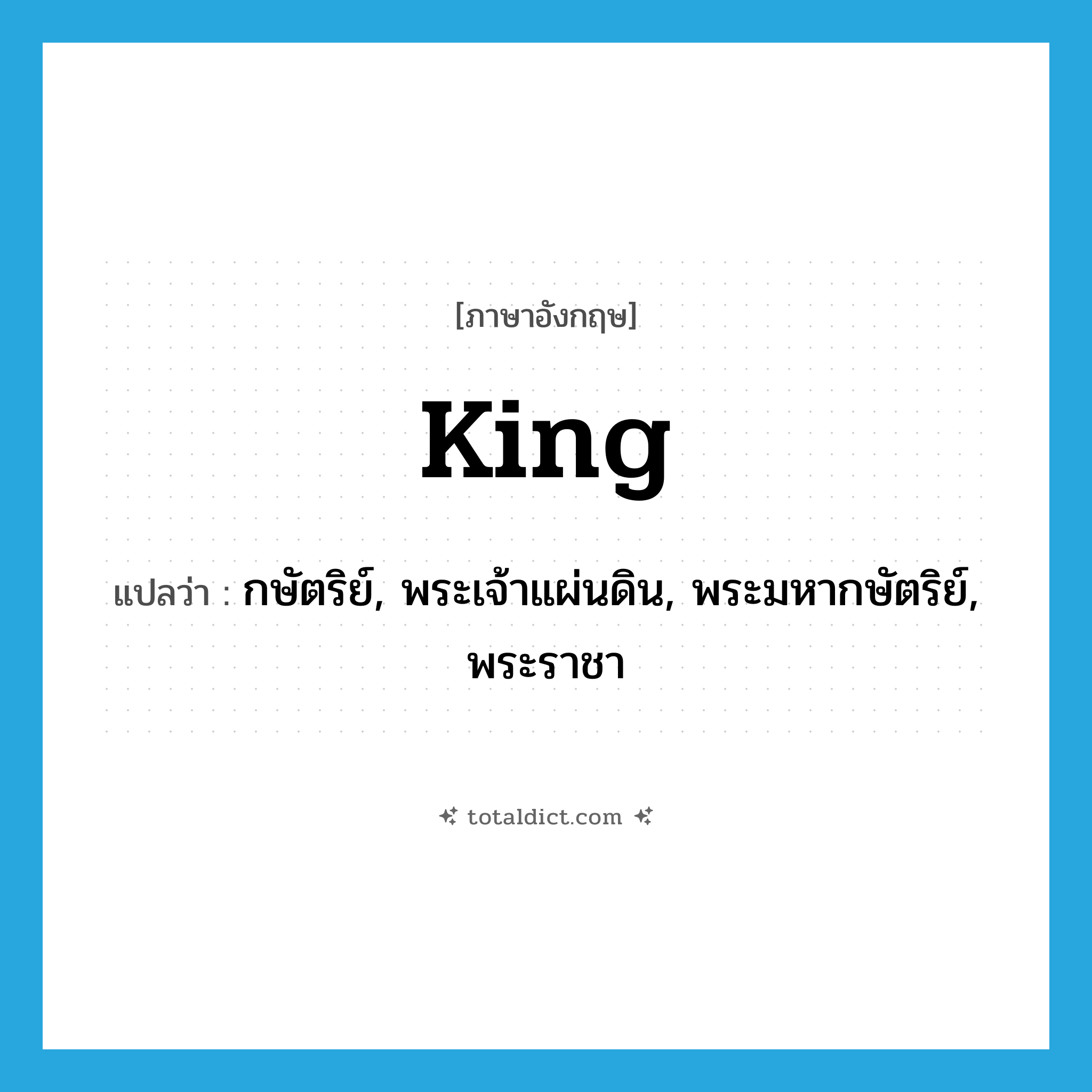 king แปลว่า?, คำศัพท์ภาษาอังกฤษ king แปลว่า กษัตริย์, พระเจ้าแผ่นดิน, พระมหากษัตริย์, พระราชา ประเภท N หมวด N