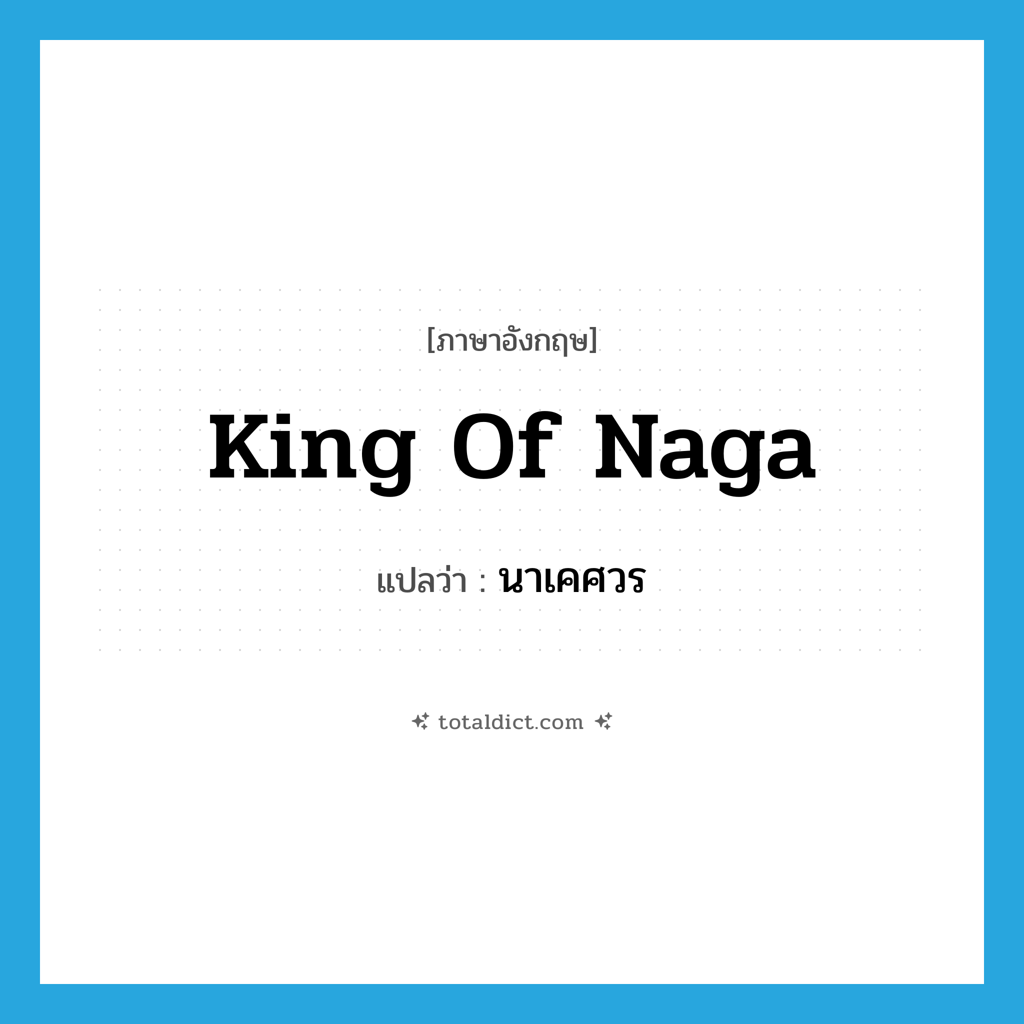 king of Naga แปลว่า?, คำศัพท์ภาษาอังกฤษ king of Naga แปลว่า นาเคศวร ประเภท N หมวด N