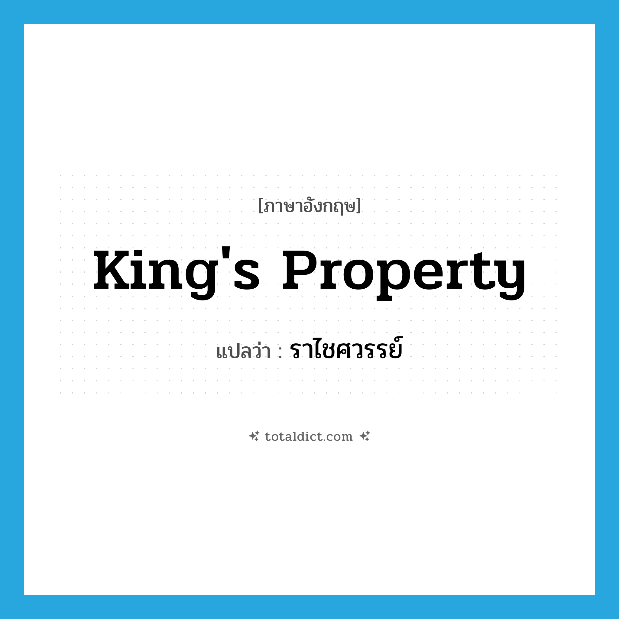 king&#39;s property แปลว่า?, คำศัพท์ภาษาอังกฤษ king&#39;s property แปลว่า ราไชศวรรย์ ประเภท N หมวด N