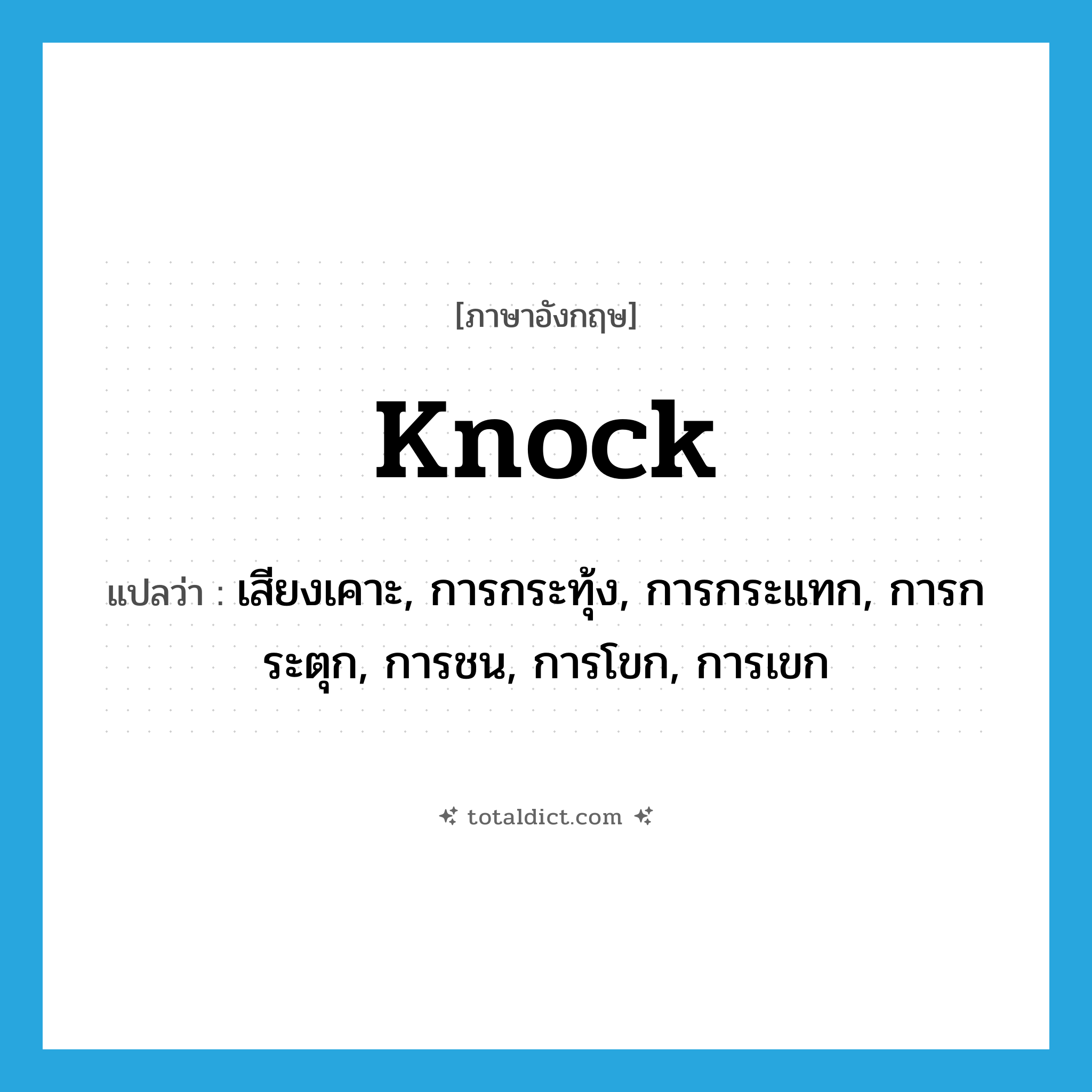 knock แปลว่า?, คำศัพท์ภาษาอังกฤษ knock แปลว่า เสียงเคาะ, การกระทุ้ง, การกระแทก, การกระตุก, การชน, การโขก, การเขก ประเภท N หมวด N