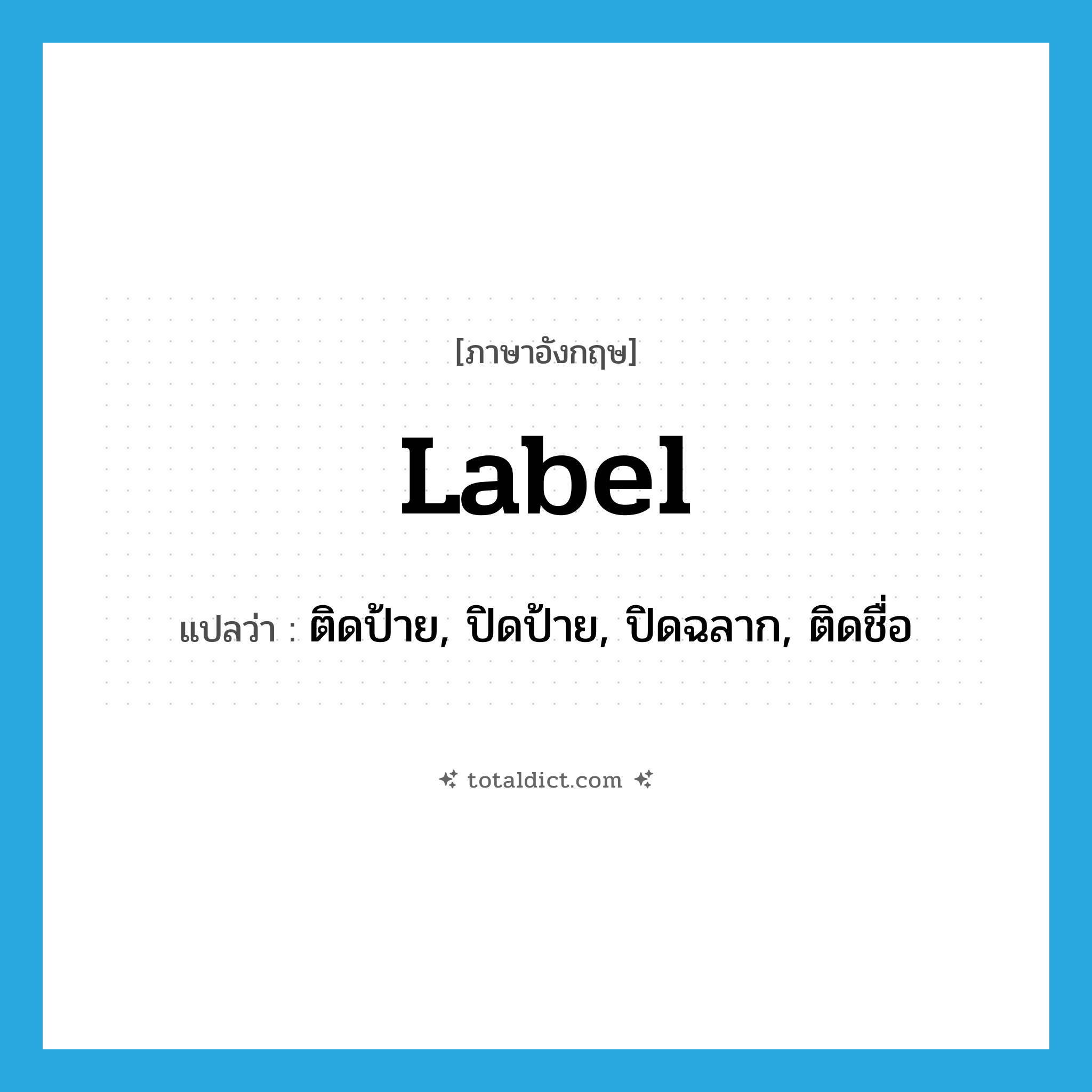 label แปลว่า?, คำศัพท์ภาษาอังกฤษ label แปลว่า ติดป้าย, ปิดป้าย, ปิดฉลาก, ติดชื่อ ประเภท VT หมวด VT