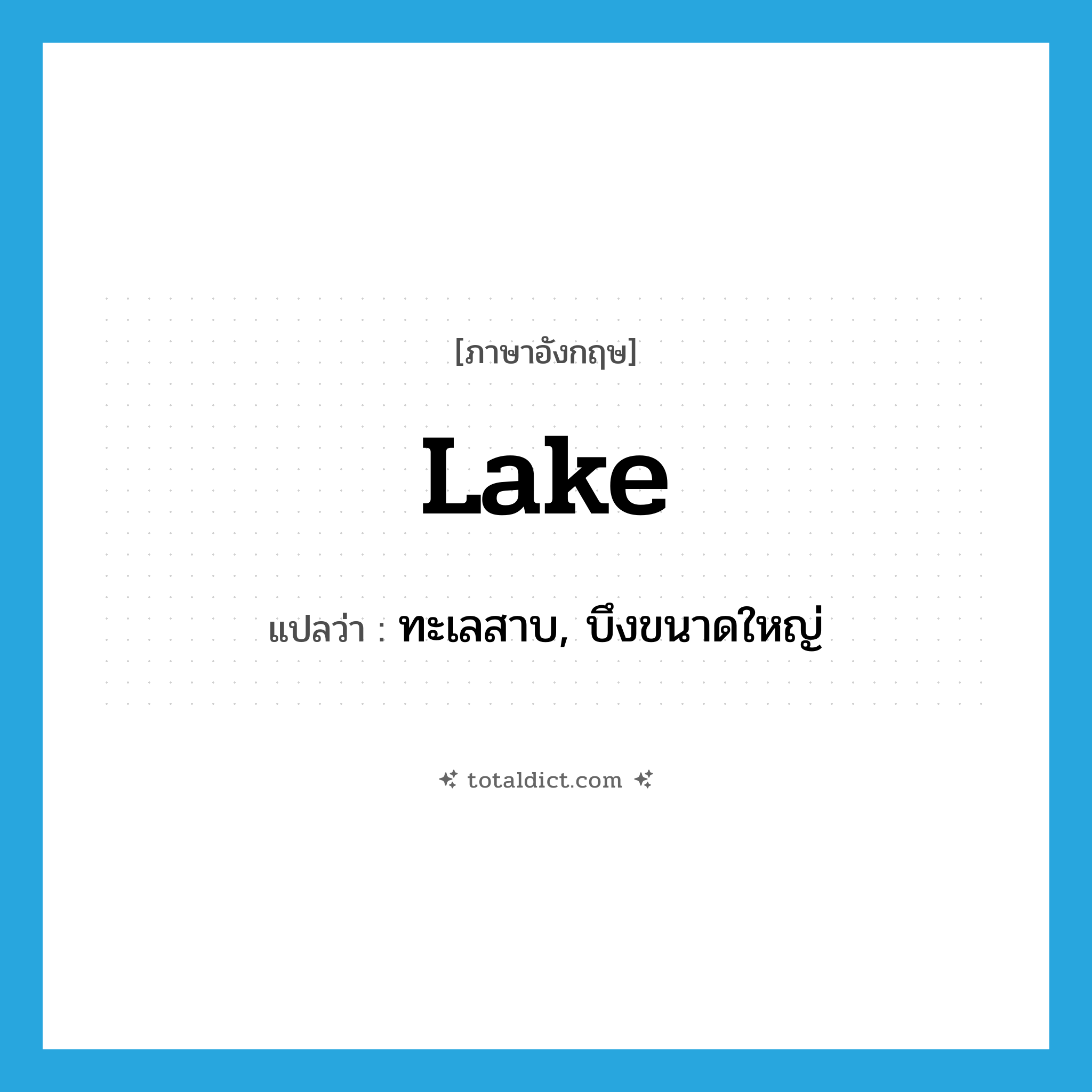 lake แปลว่า?, คำศัพท์ภาษาอังกฤษ lake แปลว่า ทะเลสาบ, บึงขนาดใหญ่ ประเภท N หมวด N