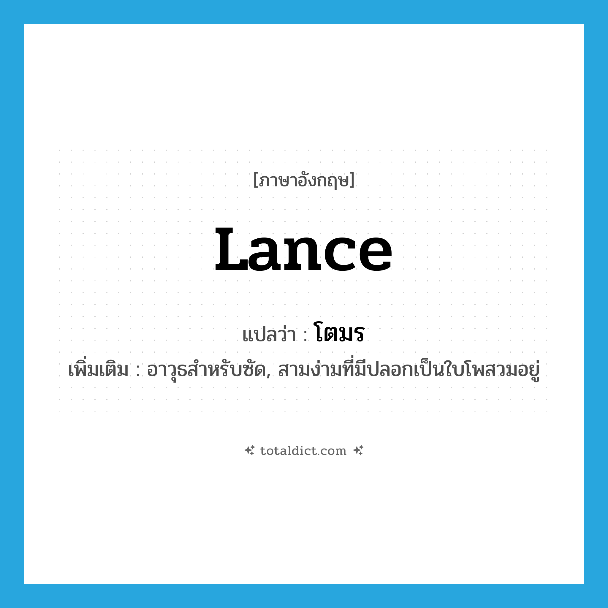 lance แปลว่า?, คำศัพท์ภาษาอังกฤษ lance แปลว่า โตมร ประเภท N เพิ่มเติม อาวุธสำหรับซัด, สามง่ามที่มีปลอกเป็นใบโพสวมอยู่ หมวด N