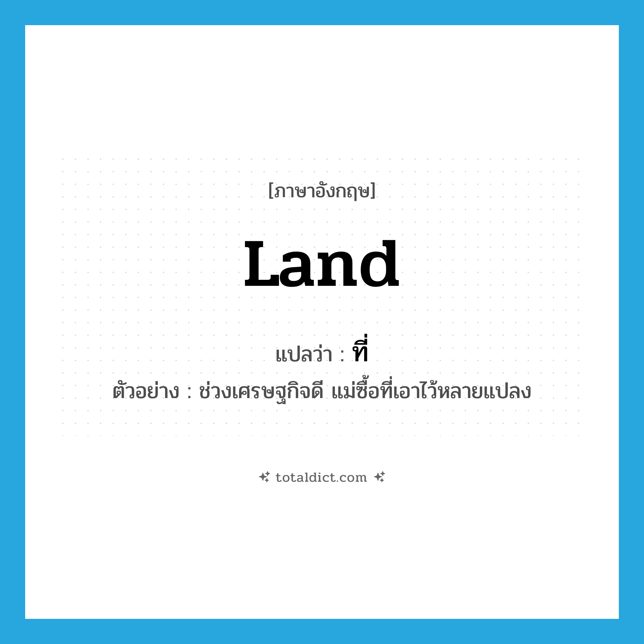 land แปลว่า?, คำศัพท์ภาษาอังกฤษ land แปลว่า ที่ ประเภท N ตัวอย่าง ช่วงเศรษฐกิจดี แม่ซื้อที่เอาไว้หลายแปลง หมวด N