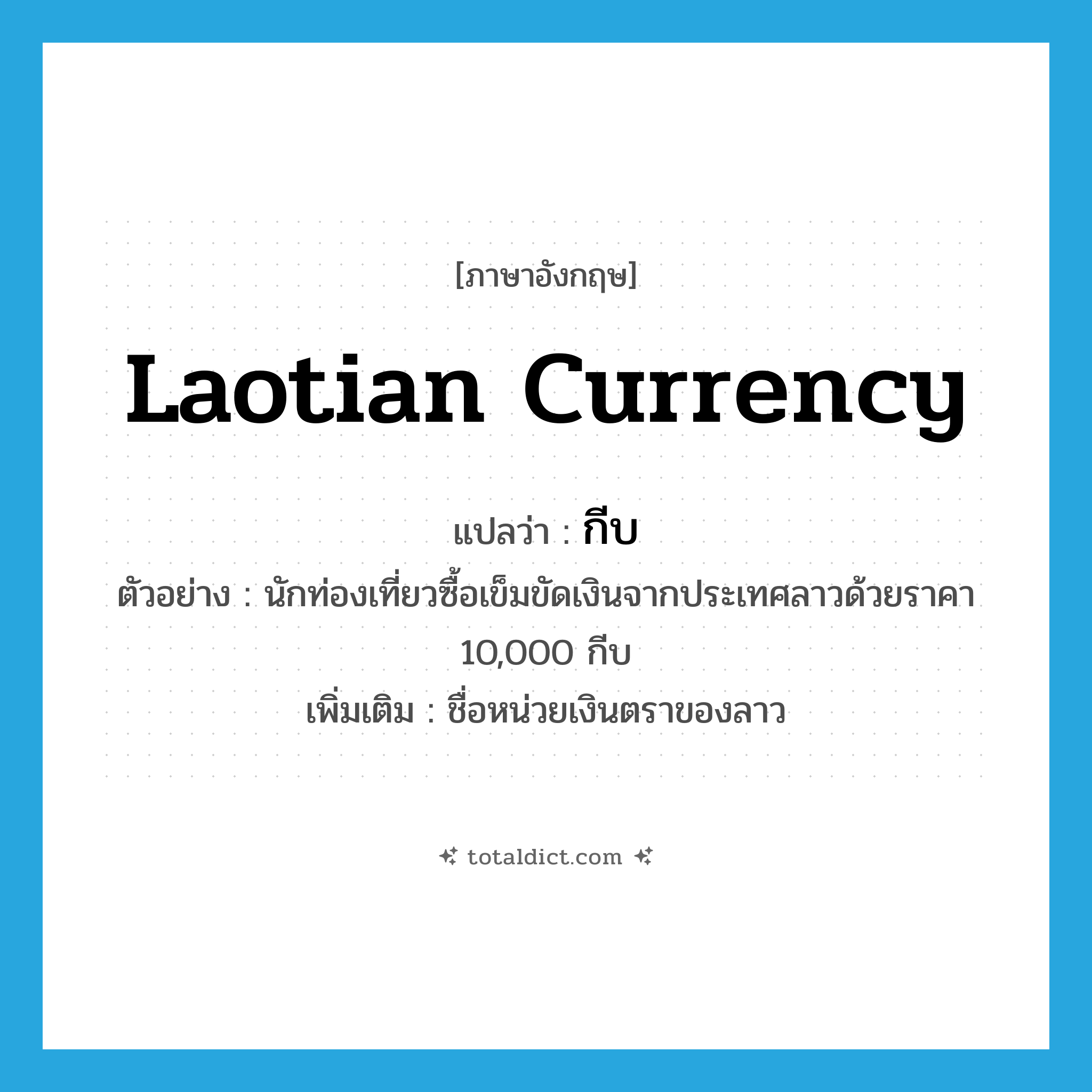 Laotian currency แปลว่า?, คำศัพท์ภาษาอังกฤษ Laotian currency แปลว่า กีบ ประเภท CLAS ตัวอย่าง นักท่องเที่ยวซื้อเข็มขัดเงินจากประเทศลาวด้วยราคา 10,000 กีบ เพิ่มเติม ชื่อหน่วยเงินตราของลาว หมวด CLAS