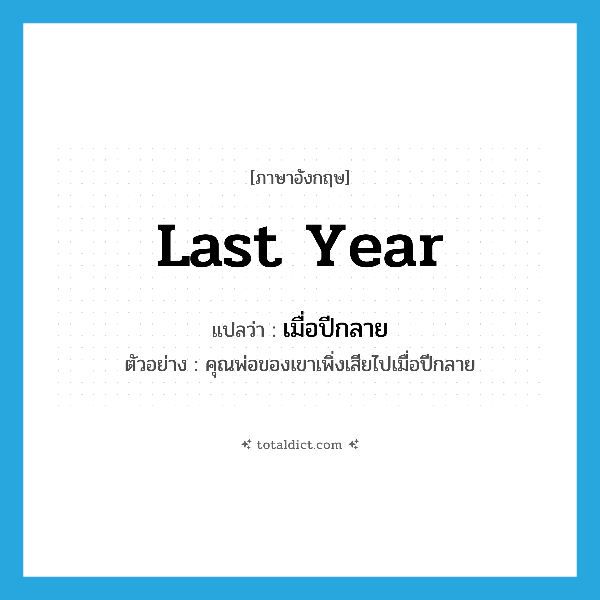 last year แปลว่า?, คำศัพท์ภาษาอังกฤษ last year แปลว่า เมื่อปีกลาย ประเภท N ตัวอย่าง คุณพ่อของเขาเพิ่งเสียไปเมื่อปีกลาย หมวด N