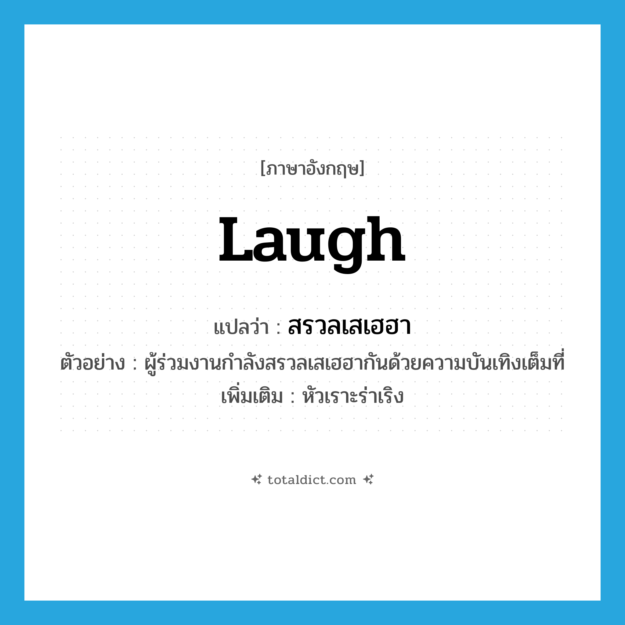 laugh แปลว่า?, คำศัพท์ภาษาอังกฤษ laugh แปลว่า สรวลเสเฮฮา ประเภท V ตัวอย่าง ผู้ร่วมงานกำลังสรวลเสเฮฮากันด้วยความบันเทิงเต็มที่ เพิ่มเติม หัวเราะร่าเริง หมวด V