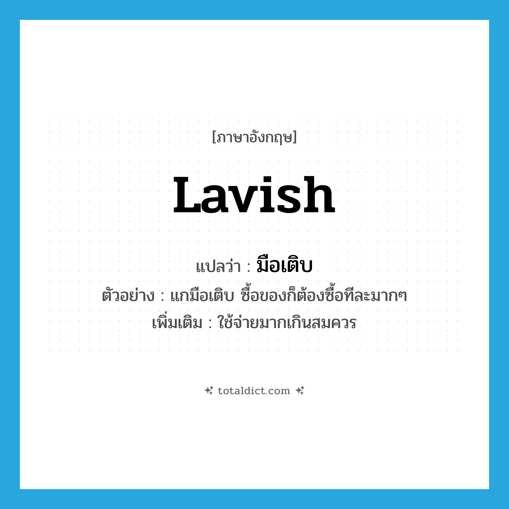 lavish แปลว่า?, คำศัพท์ภาษาอังกฤษ lavish แปลว่า มือเติบ ประเภท V ตัวอย่าง แกมือเติบ ซื้อของก็ต้องซื้อทีละมากๆ เพิ่มเติม ใช้จ่ายมากเกินสมควร หมวด V