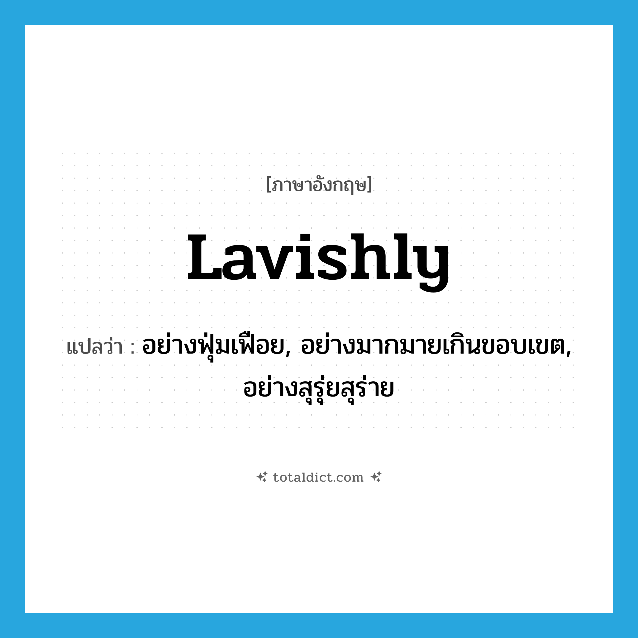 lavishly แปลว่า?, คำศัพท์ภาษาอังกฤษ lavishly แปลว่า อย่างฟุ่มเฟือย, อย่างมากมายเกินขอบเขต, อย่างสุรุ่ยสุร่าย ประเภท ADV หมวด ADV