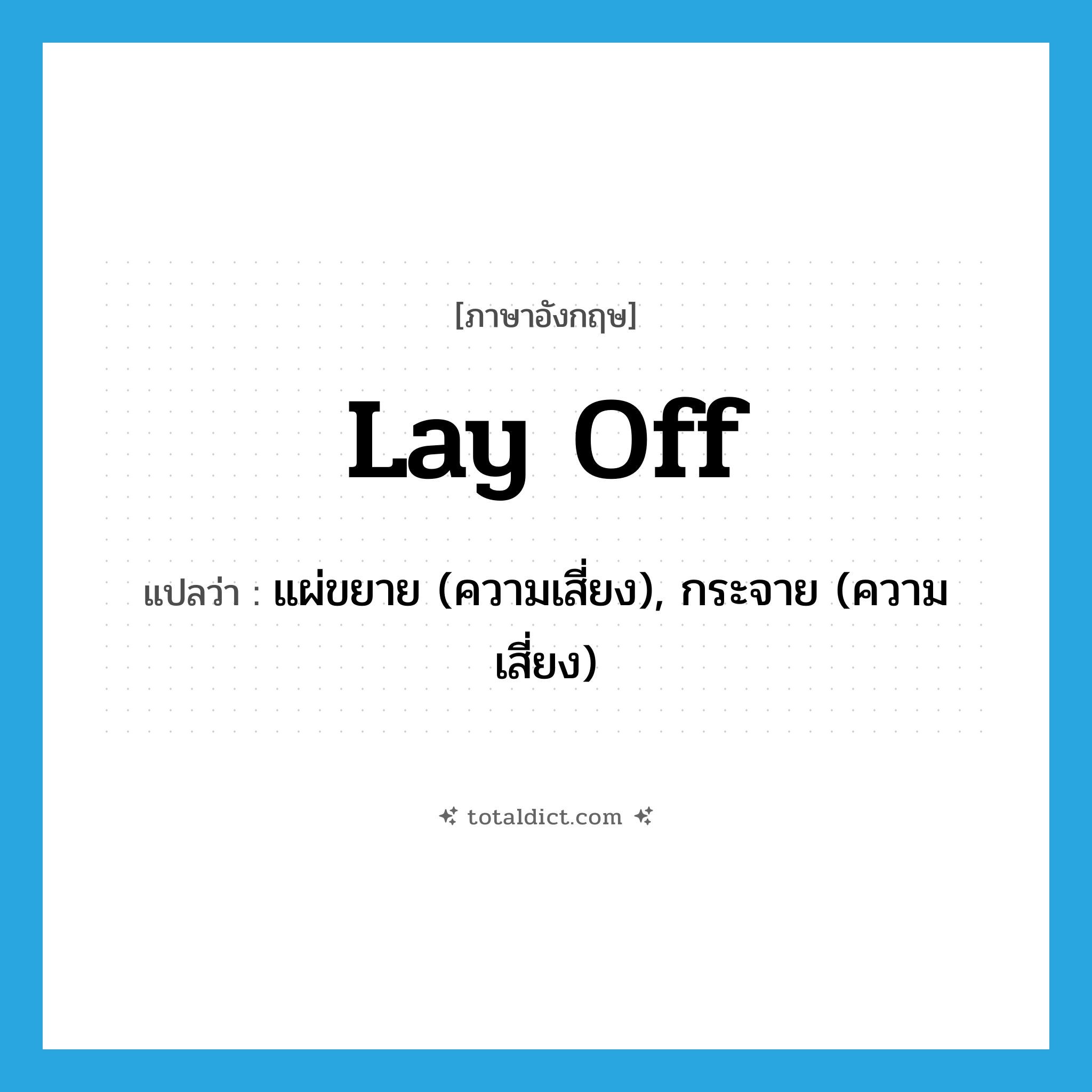 lay off แปลว่า?, คำศัพท์ภาษาอังกฤษ lay off แปลว่า แผ่ขยาย (ความเสี่ยง), กระจาย (ความเสี่ยง) ประเภท PHRV หมวด PHRV