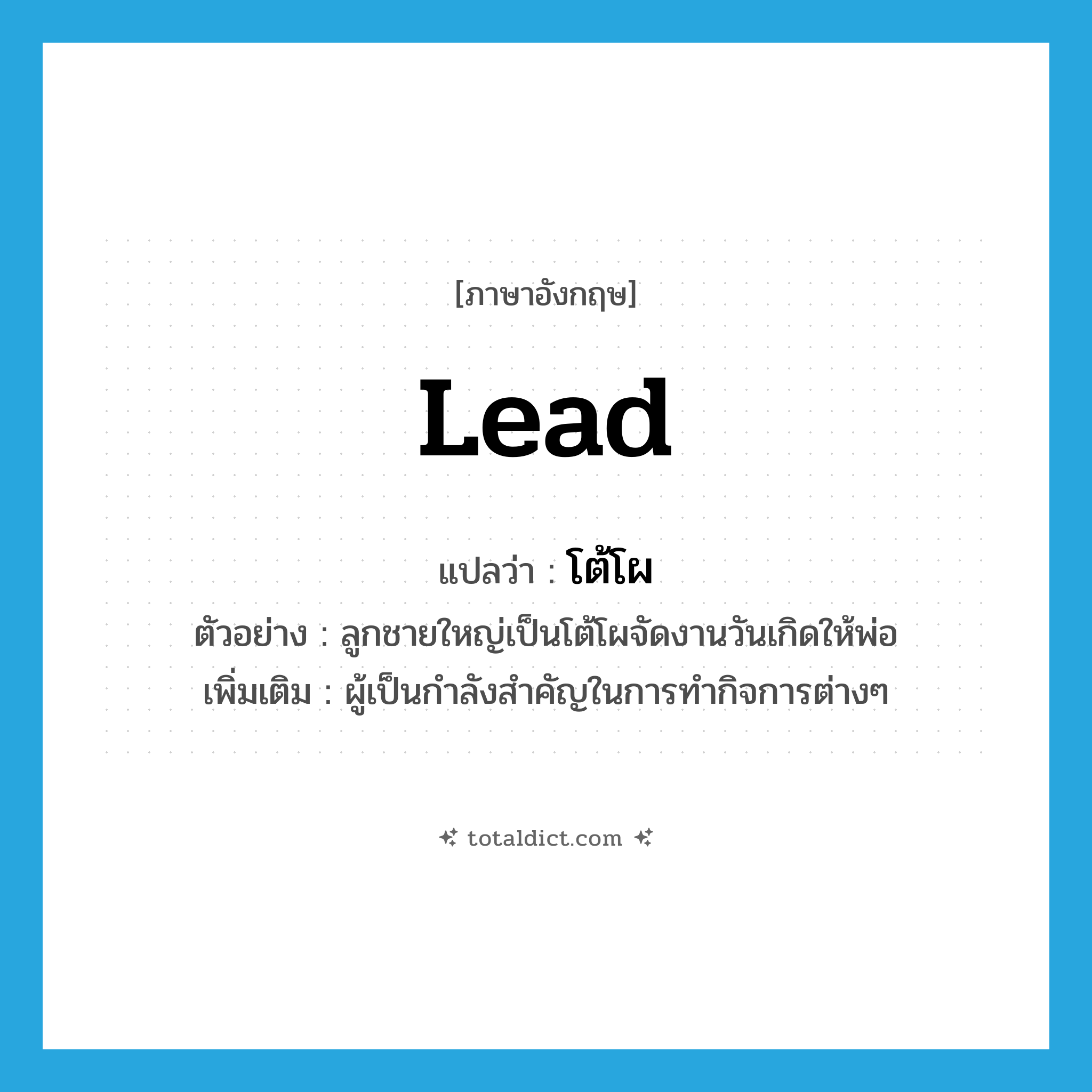 lead แปลว่า?, คำศัพท์ภาษาอังกฤษ lead แปลว่า โต้โผ ประเภท N ตัวอย่าง ลูกชายใหญ่เป็นโต้โผจัดงานวันเกิดให้พ่อ เพิ่มเติม ผู้เป็นกำลังสำคัญในการทำกิจการต่างๆ หมวด N