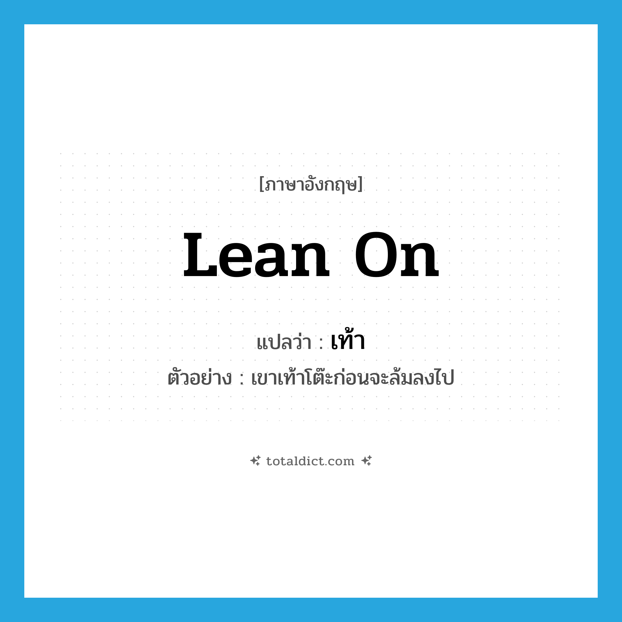 lean on แปลว่า?, คำศัพท์ภาษาอังกฤษ lean on แปลว่า เท้า ประเภท V ตัวอย่าง เขาเท้าโต๊ะก่อนจะล้มลงไป หมวด V