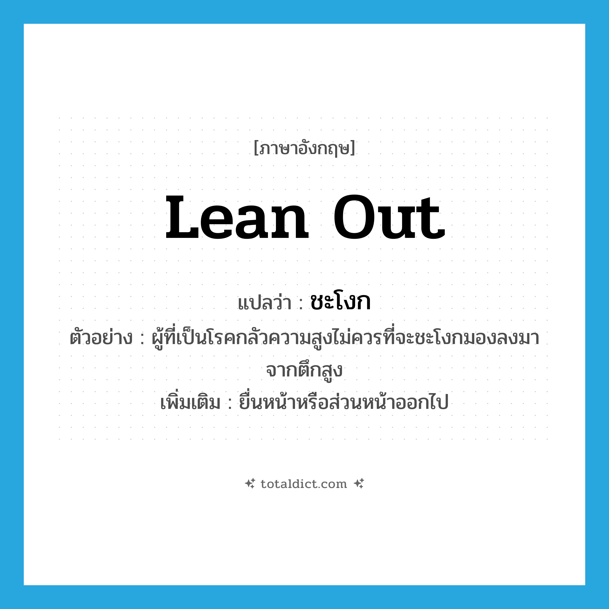 lean out แปลว่า?, คำศัพท์ภาษาอังกฤษ lean out แปลว่า ชะโงก ประเภท V ตัวอย่าง ผู้ที่เป็นโรคกลัวความสูงไม่ควรที่จะชะโงกมองลงมาจากตึกสูง เพิ่มเติม ยื่นหน้าหรือส่วนหน้าออกไป หมวด V