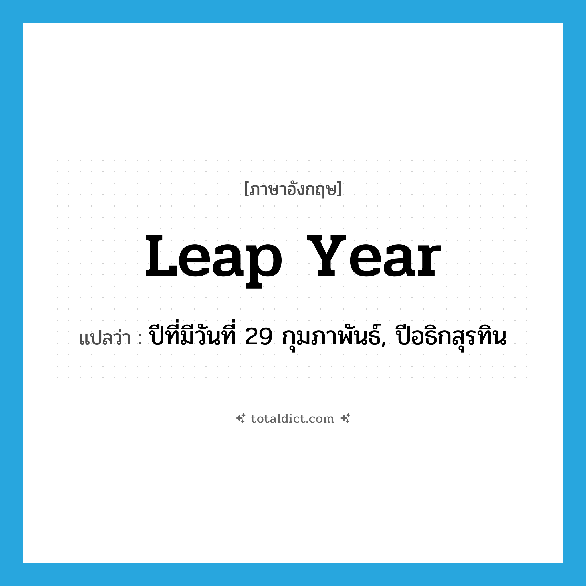 leap year แปลว่า?, คำศัพท์ภาษาอังกฤษ leap year แปลว่า ปีที่มีวันที่ 29 กุมภาพันธ์, ปีอธิกสุรทิน ประเภท N หมวด N