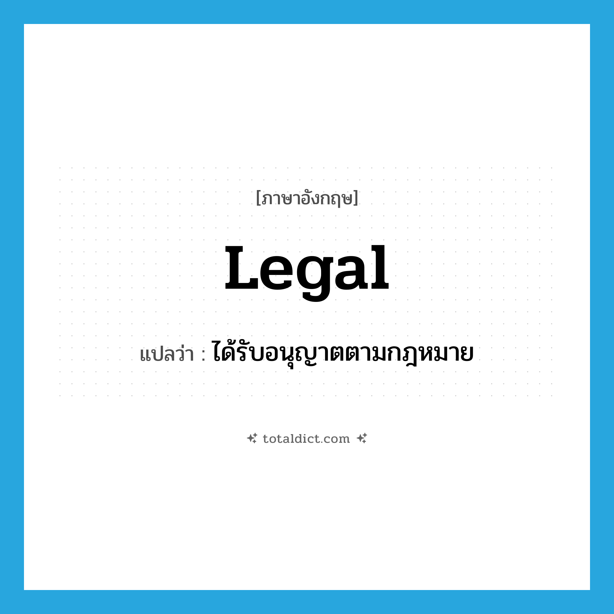 legal แปลว่า?, คำศัพท์ภาษาอังกฤษ legal แปลว่า ได้รับอนุญาตตามกฎหมาย ประเภท ADJ หมวด ADJ