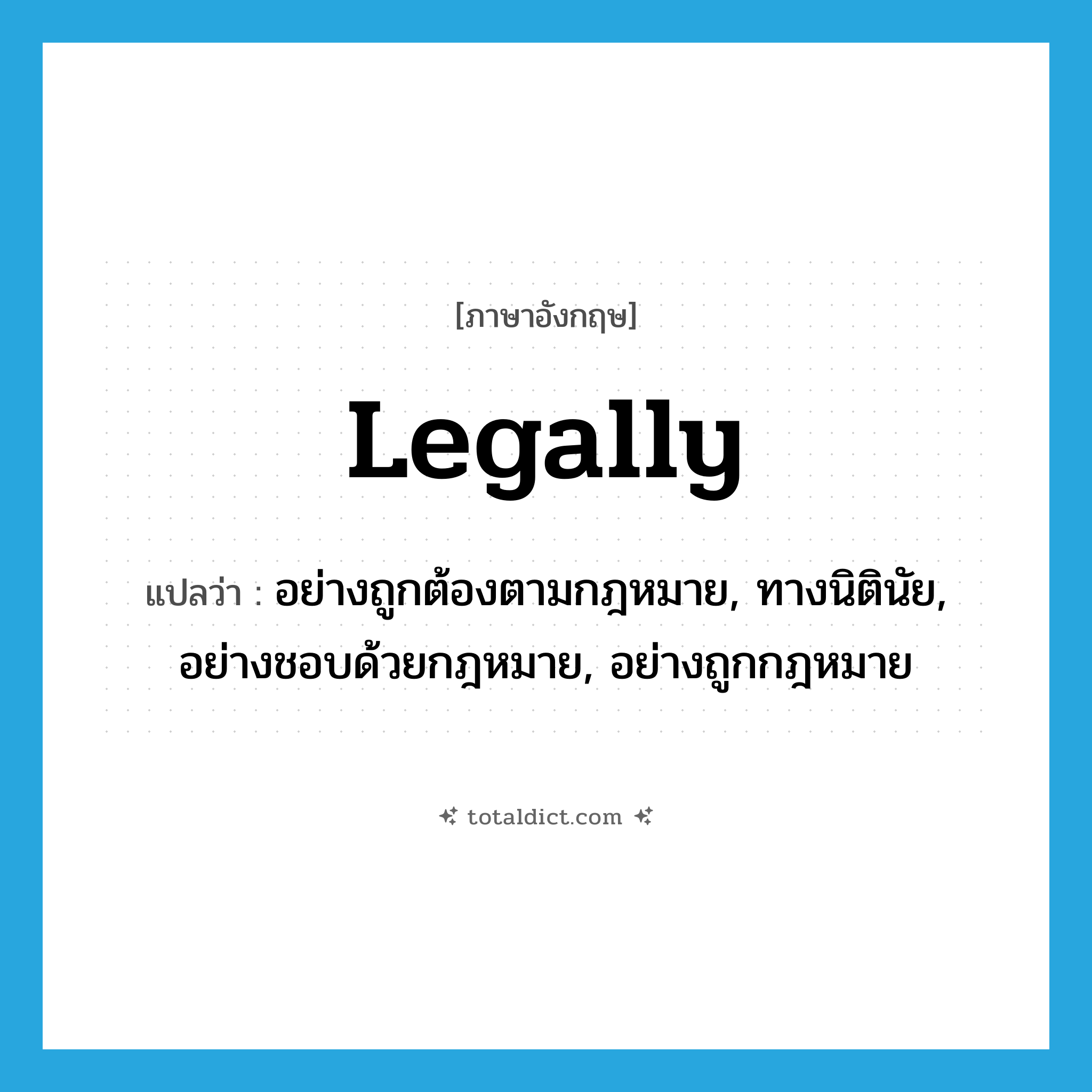 legally แปลว่า?, คำศัพท์ภาษาอังกฤษ legally แปลว่า อย่างถูกต้องตามกฎหมาย, ทางนิตินัย, อย่างชอบด้วยกฎหมาย, อย่างถูกกฎหมาย ประเภท ADV หมวด ADV