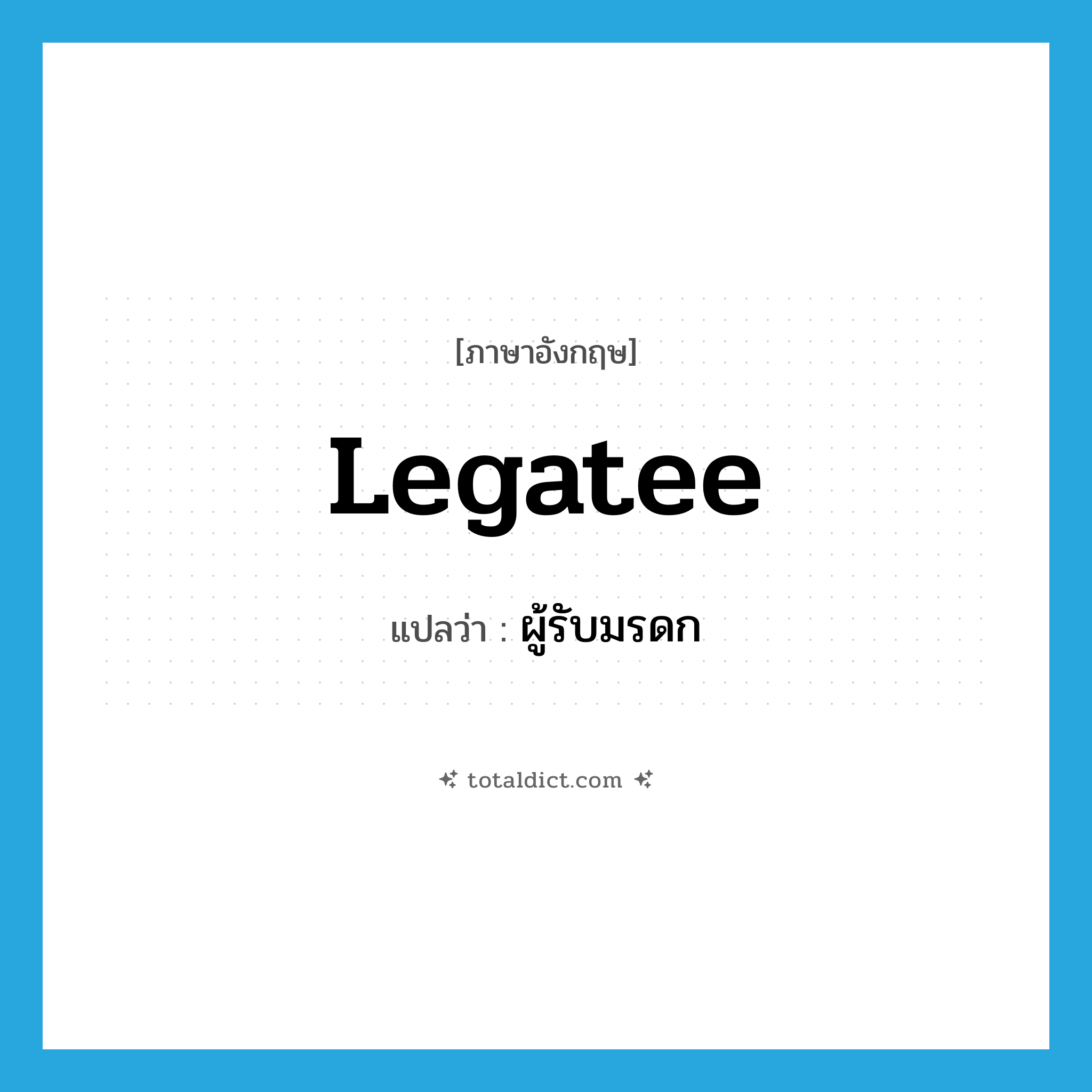 legatee แปลว่า?, คำศัพท์ภาษาอังกฤษ legatee แปลว่า ผู้รับมรดก ประเภท N หมวด N