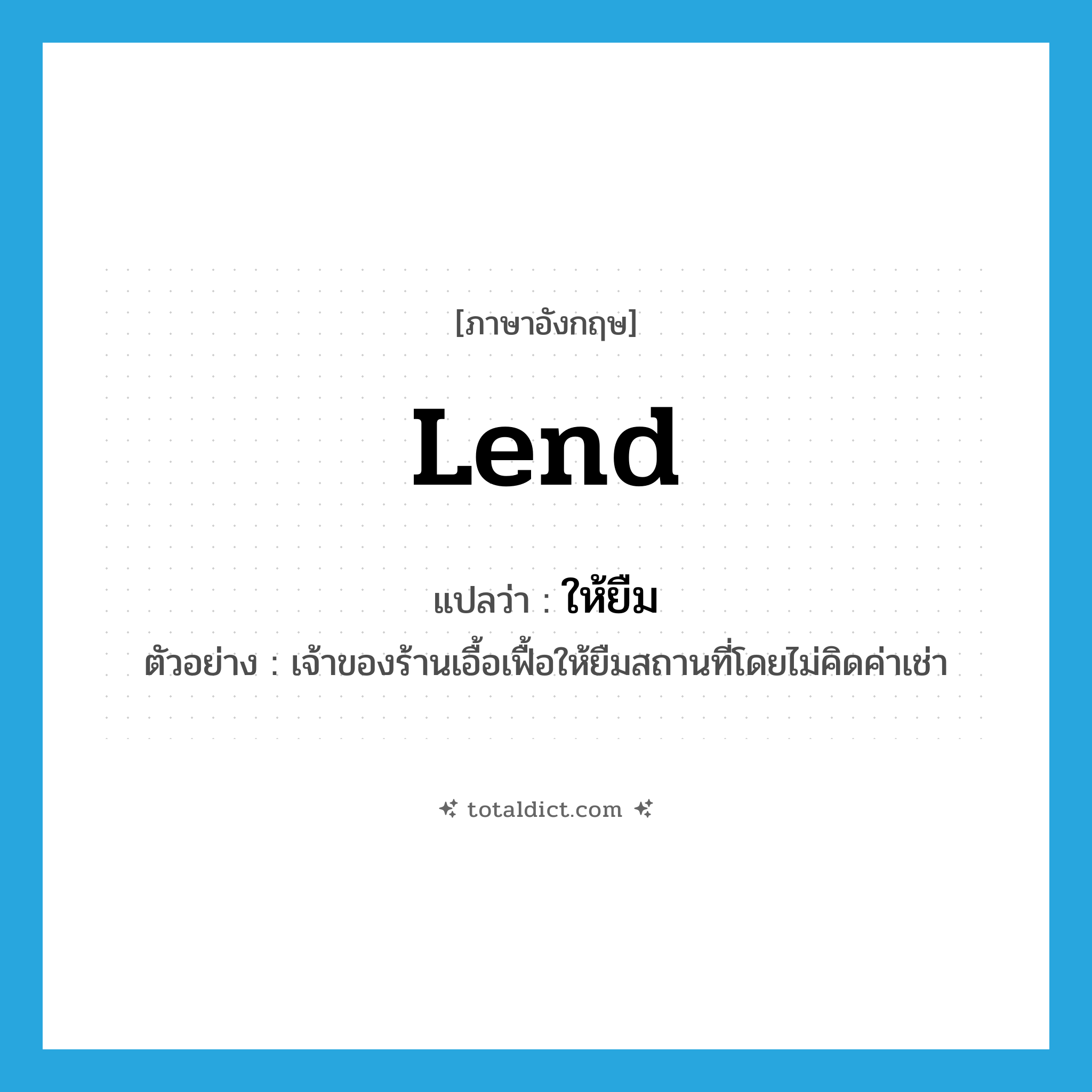 lend แปลว่า?, คำศัพท์ภาษาอังกฤษ lend แปลว่า ให้ยืม ประเภท V ตัวอย่าง เจ้าของร้านเอื้อเฟื้อให้ยืมสถานที่โดยไม่คิดค่าเช่า หมวด V