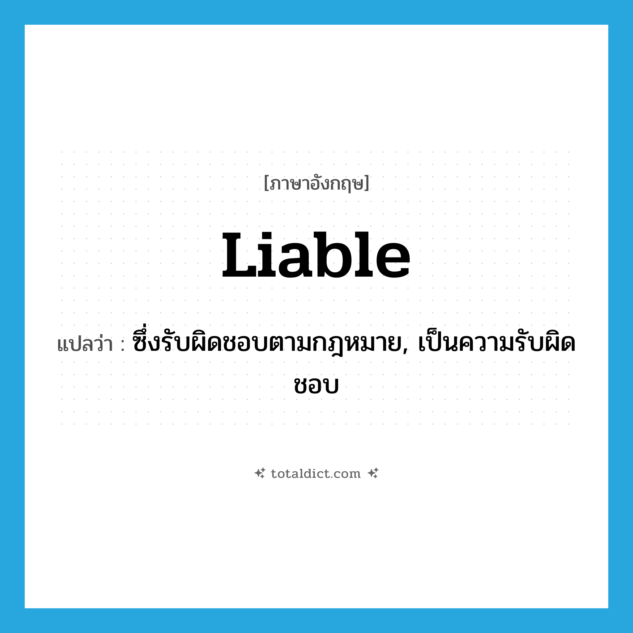 liable แปลว่า?, คำศัพท์ภาษาอังกฤษ liable แปลว่า ซึ่งรับผิดชอบตามกฎหมาย, เป็นความรับผิดชอบ ประเภท ADJ หมวด ADJ