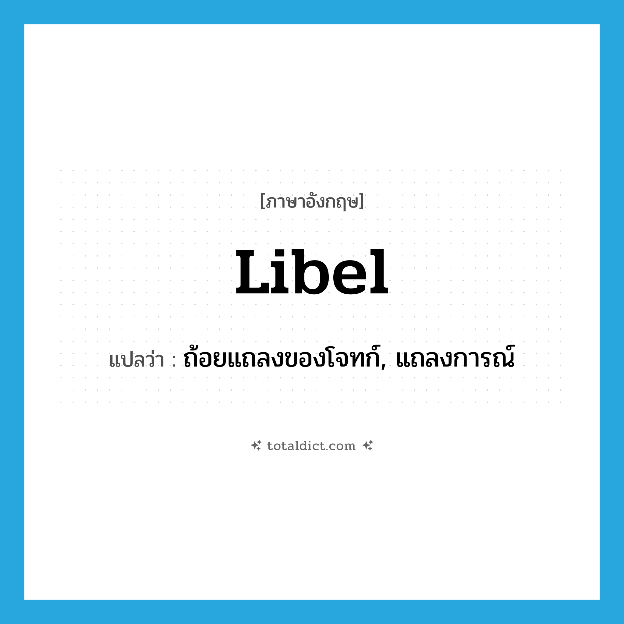 libel แปลว่า?, คำศัพท์ภาษาอังกฤษ libel แปลว่า ถ้อยแถลงของโจทก์, แถลงการณ์ ประเภท N หมวด N