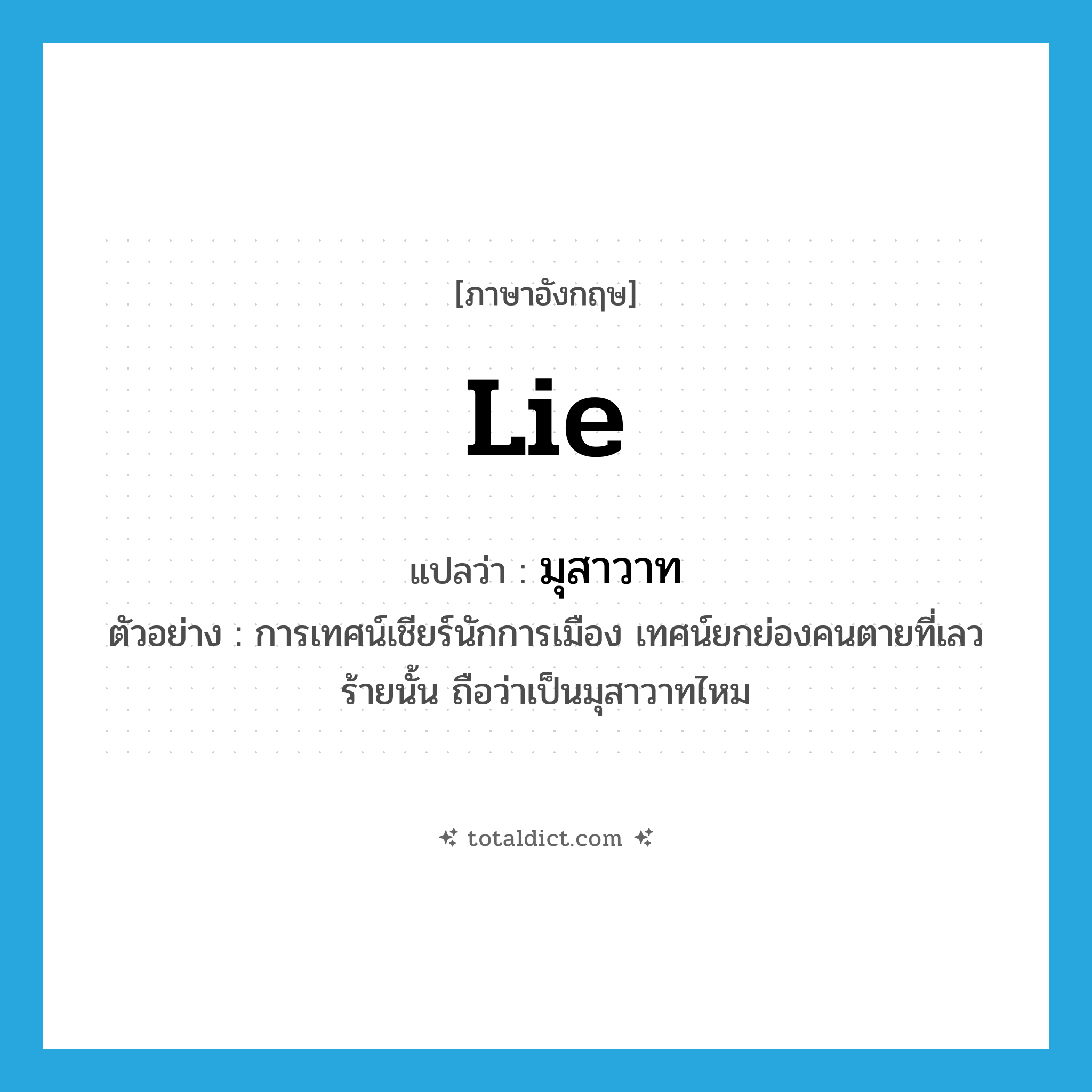 lie แปลว่า?, คำศัพท์ภาษาอังกฤษ lie แปลว่า มุสาวาท ประเภท N ตัวอย่าง การเทศน์เชียร์นักการเมือง เทศน์ยกย่องคนตายที่เลวร้ายนั้น ถือว่าเป็นมุสาวาทไหม หมวด N