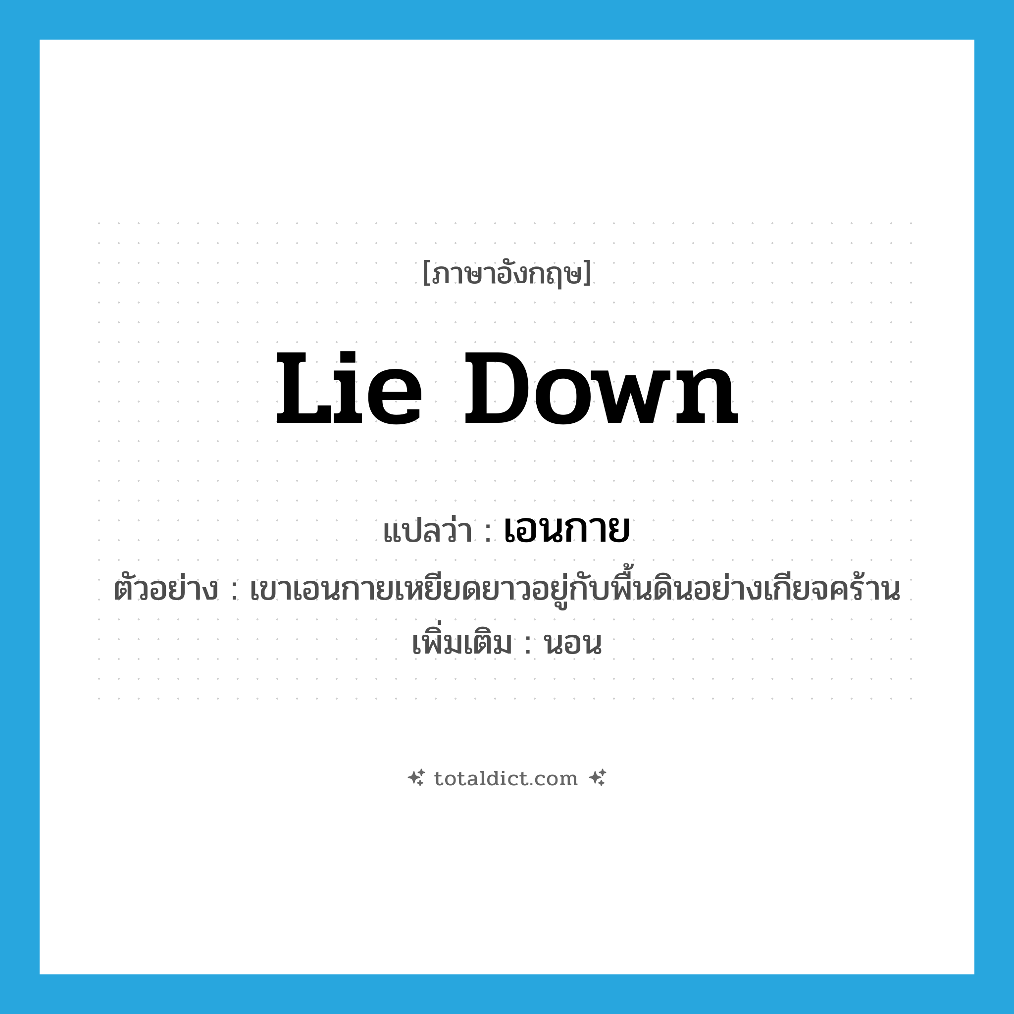 lie down แปลว่า?, คำศัพท์ภาษาอังกฤษ lie down แปลว่า เอนกาย ประเภท V ตัวอย่าง เขาเอนกายเหยียดยาวอยู่กับพื้นดินอย่างเกียจคร้าน เพิ่มเติม นอน หมวด V