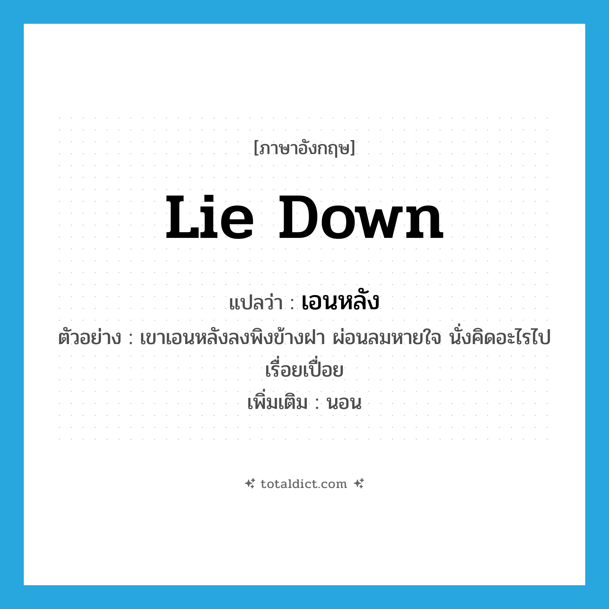 lie down แปลว่า?, คำศัพท์ภาษาอังกฤษ lie down แปลว่า เอนหลัง ประเภท V ตัวอย่าง เขาเอนหลังลงพิงข้างฝา ผ่อนลมหายใจ นั่งคิดอะไรไปเรื่อยเปื่อย เพิ่มเติม นอน หมวด V