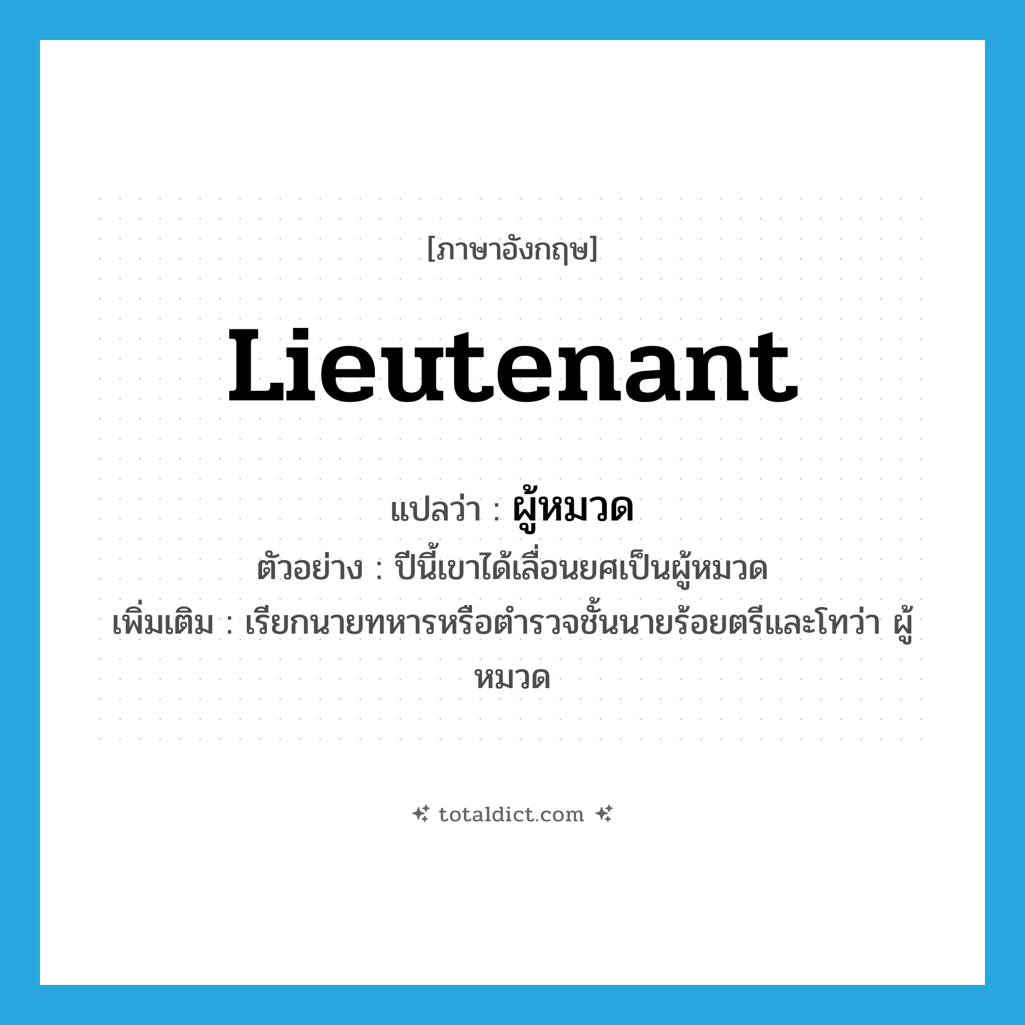 lieutenant แปลว่า?, คำศัพท์ภาษาอังกฤษ Lieutenant แปลว่า ผู้หมวด ประเภท N ตัวอย่าง ปีนี้เขาได้เลื่อนยศเป็นผู้หมวด เพิ่มเติม เรียกนายทหารหรือตำรวจชั้นนายร้อยตรีและโทว่า ผู้หมวด หมวด N