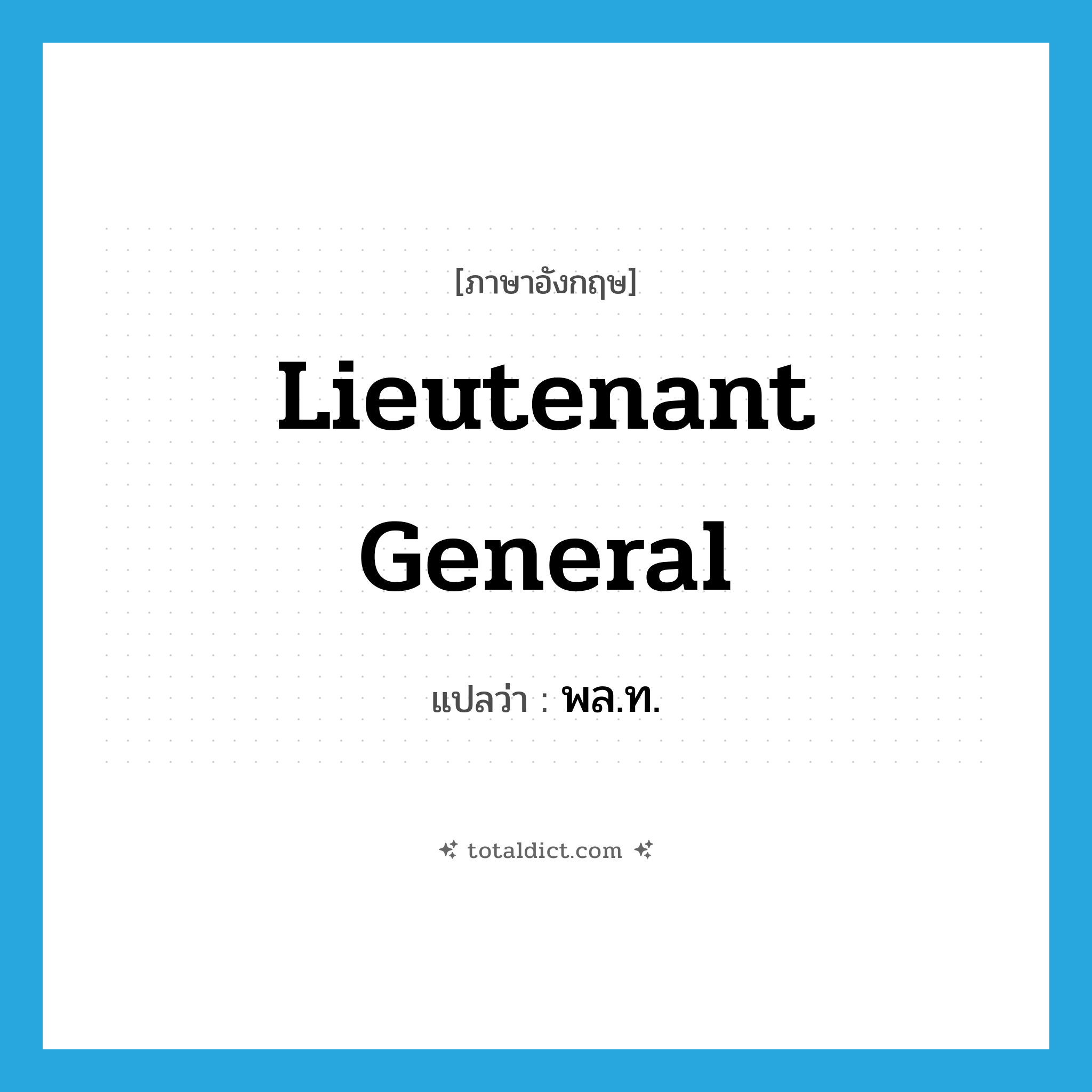 lieutenant general แปลว่า?, คำศัพท์ภาษาอังกฤษ lieutenant general แปลว่า พล.ท. ประเภท N หมวด N