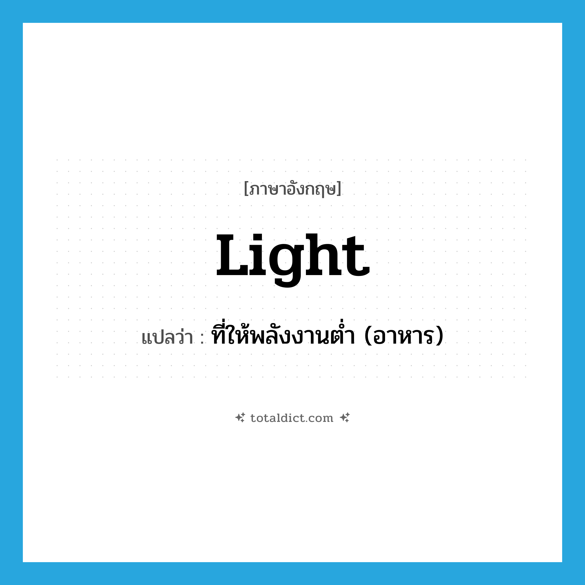 light แปลว่า?, คำศัพท์ภาษาอังกฤษ light แปลว่า ที่ให้พลังงานต่ำ (อาหาร) ประเภท ADJ หมวด ADJ