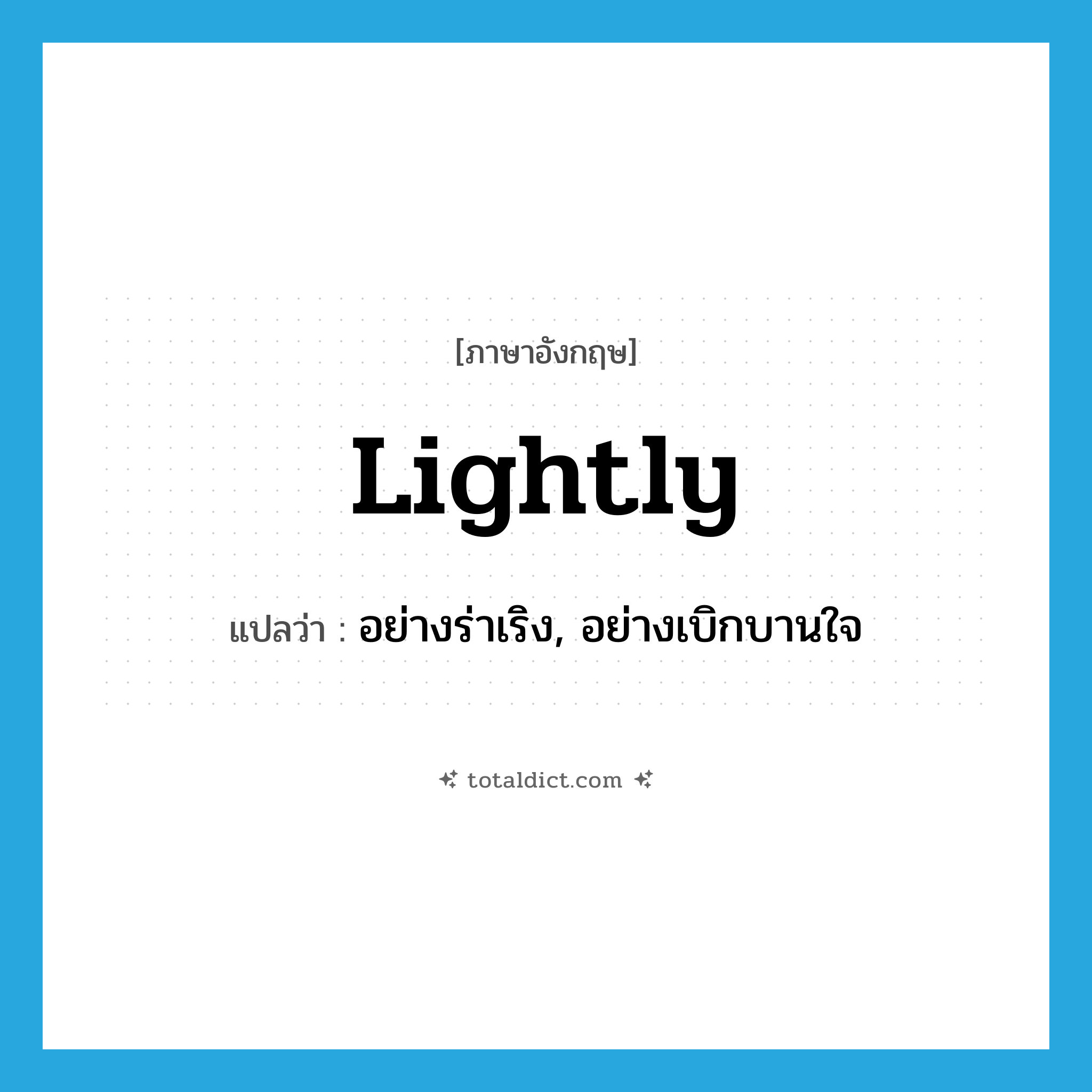 lightly แปลว่า?, คำศัพท์ภาษาอังกฤษ lightly แปลว่า อย่างร่าเริง, อย่างเบิกบานใจ ประเภท ADV หมวด ADV