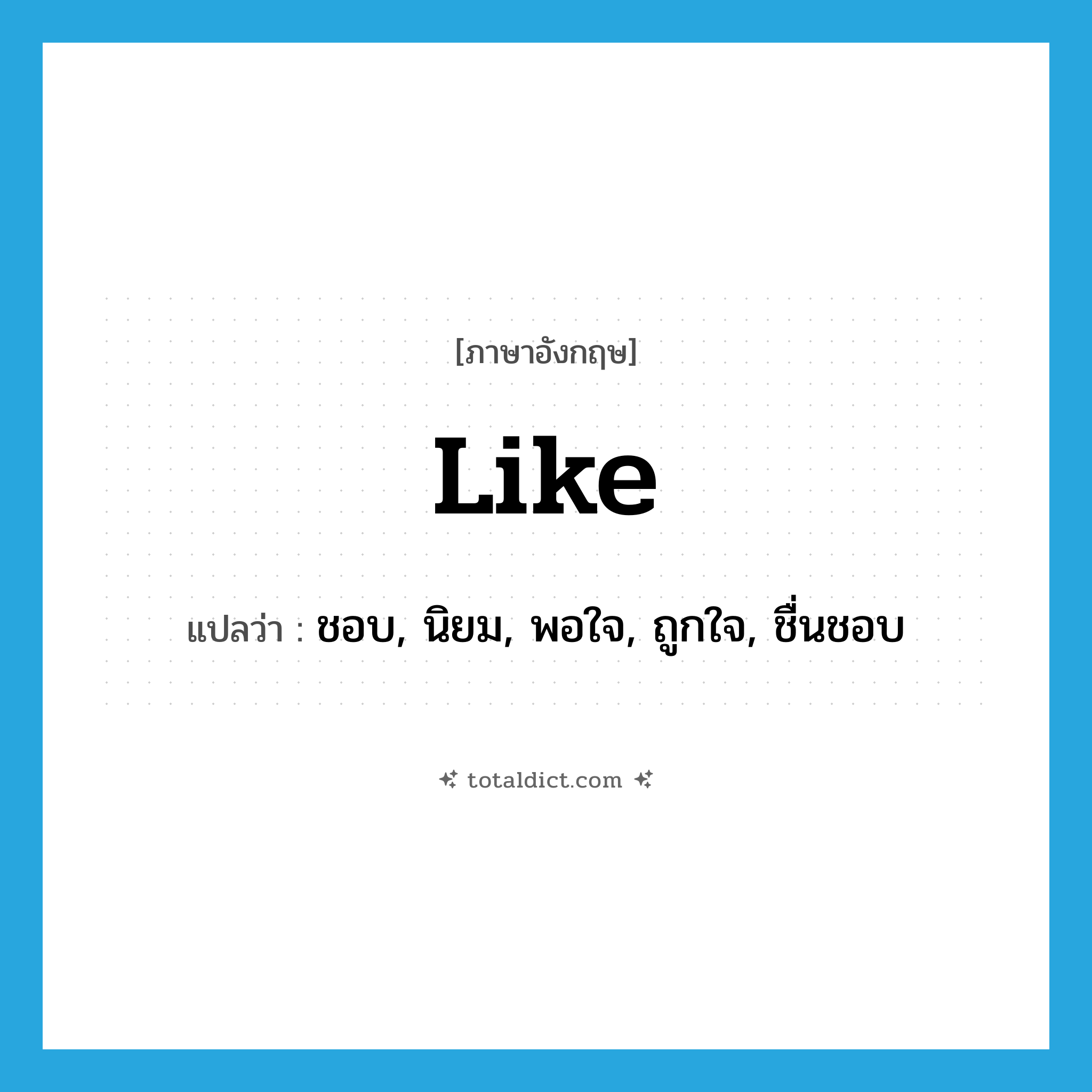 like แปลว่า?, คำศัพท์ภาษาอังกฤษ like แปลว่า ชอบ, นิยม, พอใจ, ถูกใจ, ชื่นชอบ ประเภท VT หมวด VT